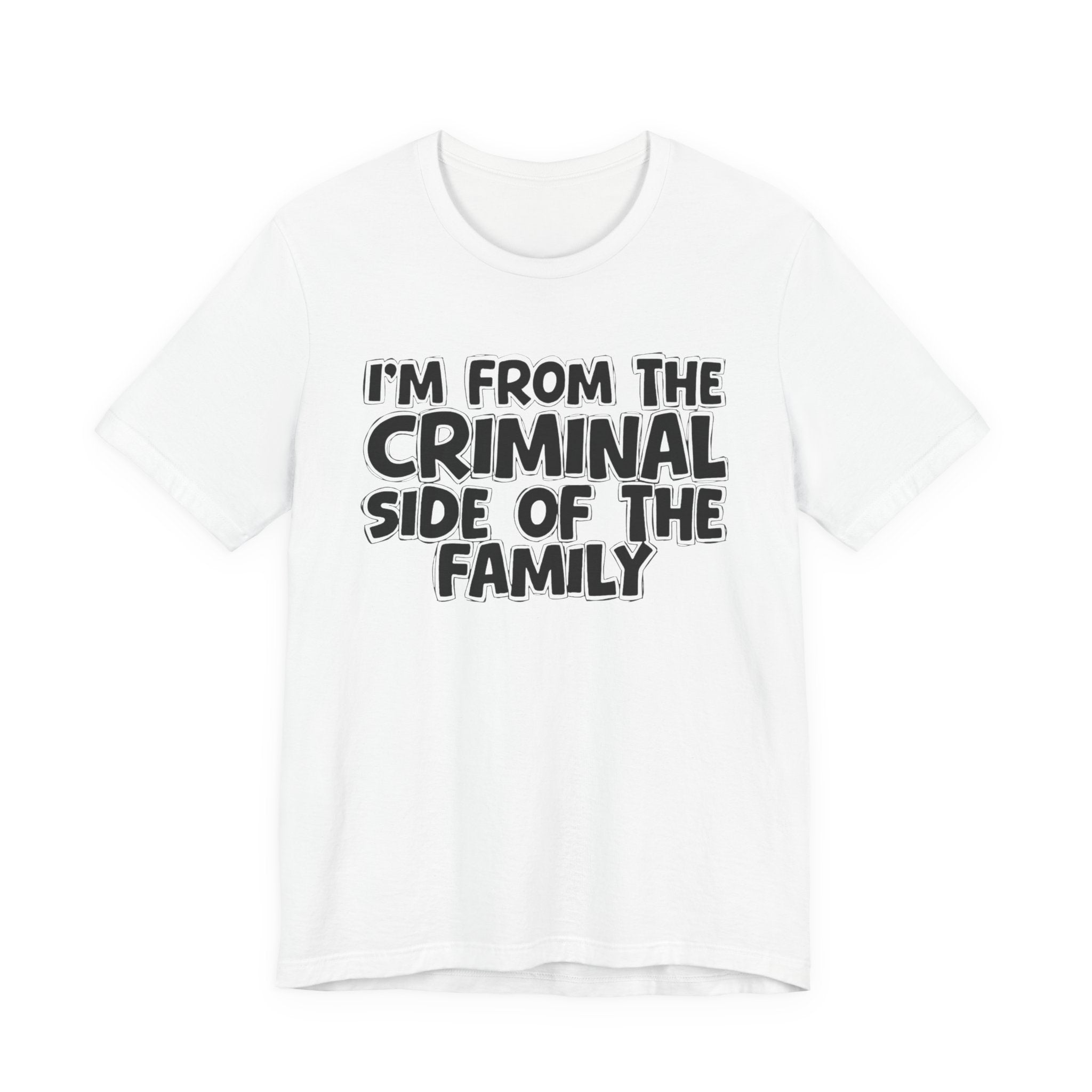 I'm From The Criminal Side of the Family — Funny Family Pride Tee