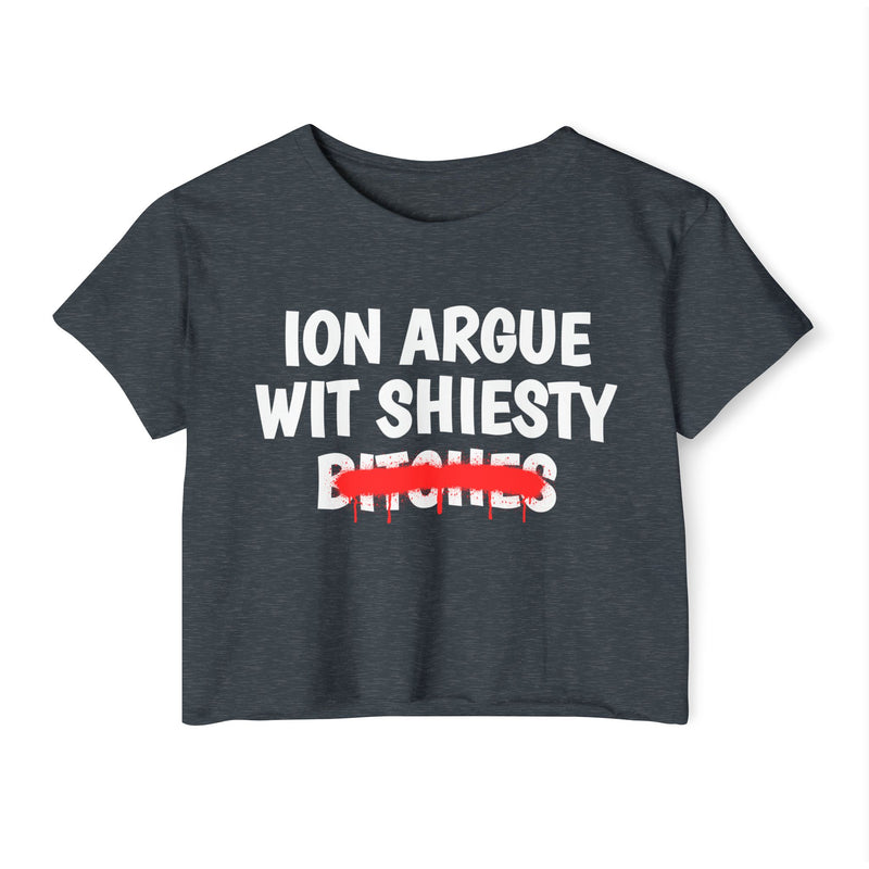 ION (I Don't) Argue Wit Shiesty Bitches - Funny Sassy Statement Crop Top