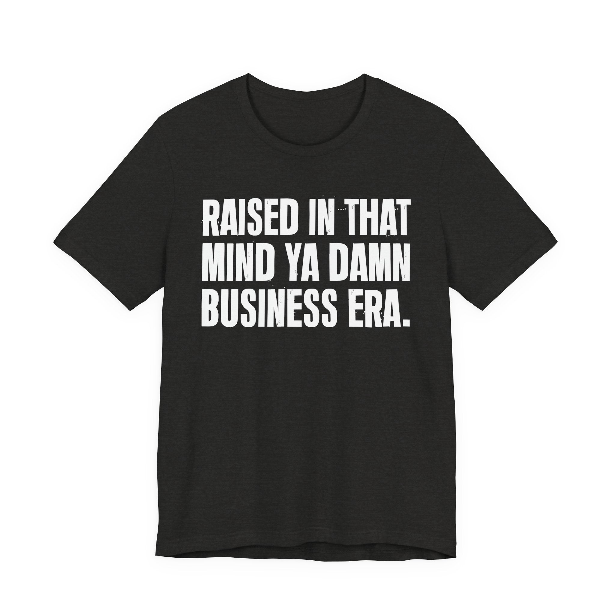 Raised In That Mind Ya Damn Business Era Tee — Humorous Growing Up Graphic T-Shirt