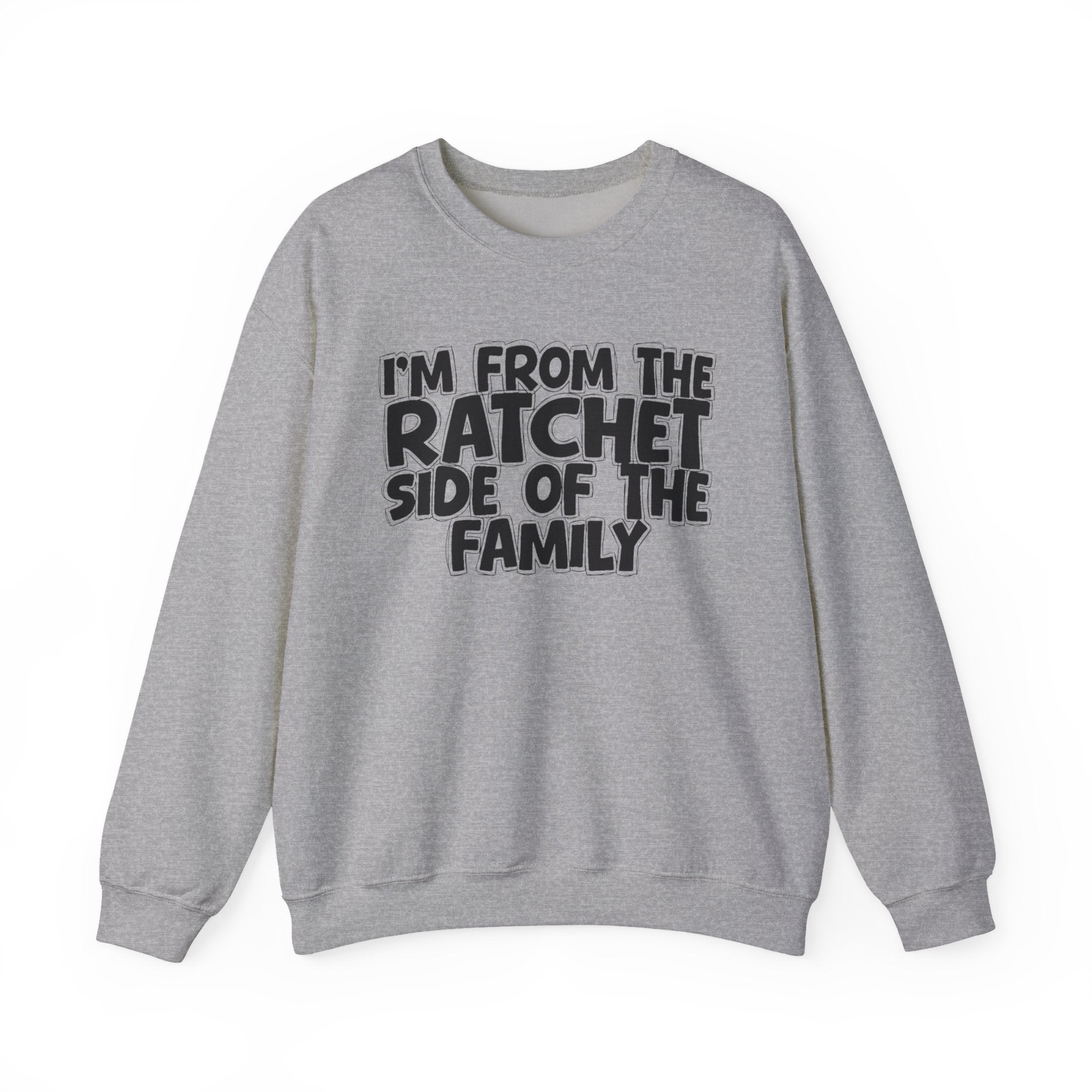 I'm From the Ratchet Side of the Family - Funny Family Sweatshirt
