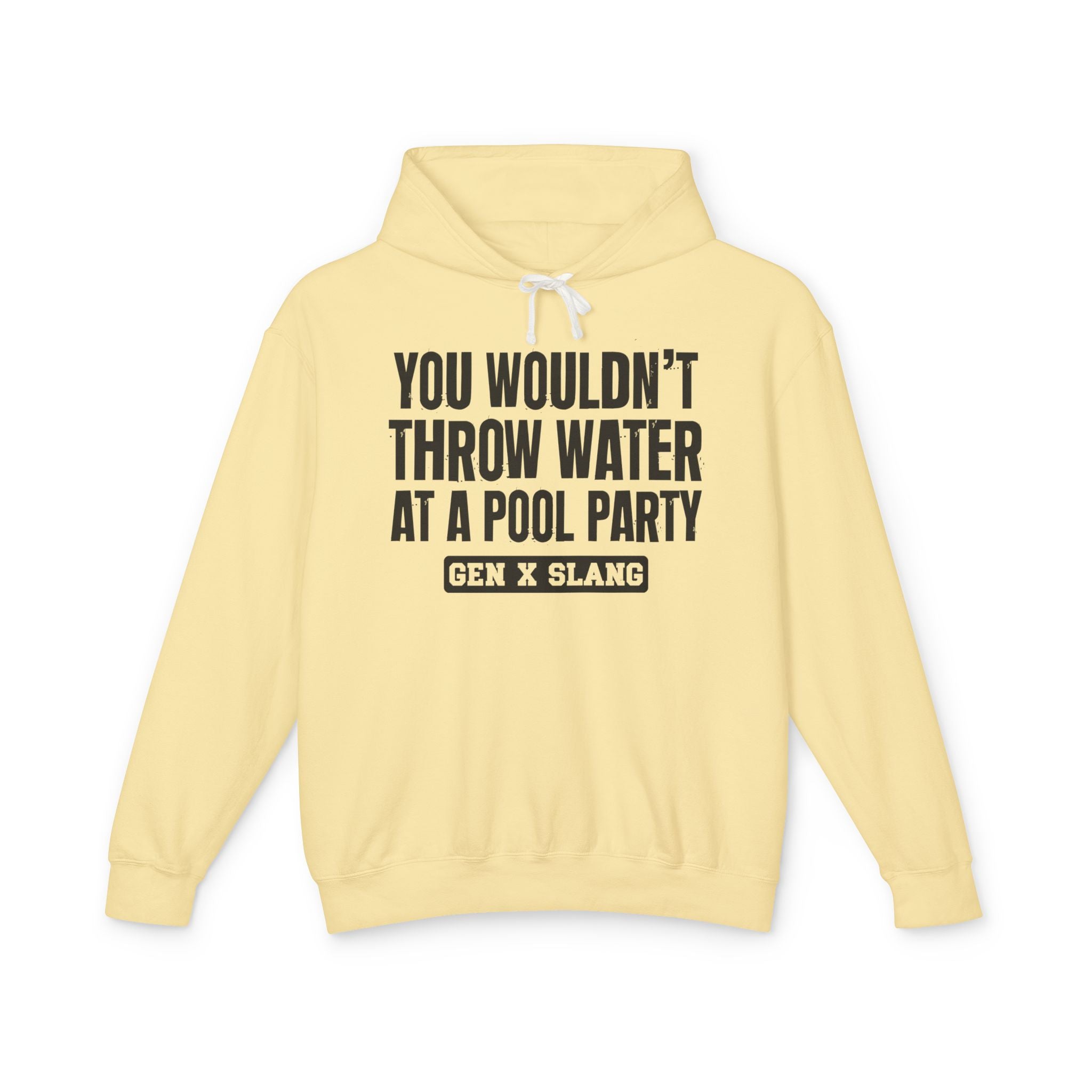 Gen  X Slang Hoodie - You Wouldn't Throw Water at a Pool Party