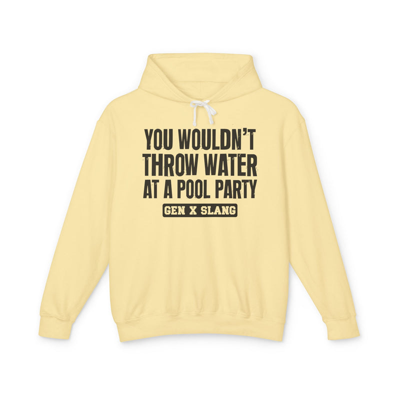 Gen  X Slang Hoodie — You Wouldn't Throw Water at a Pool Party