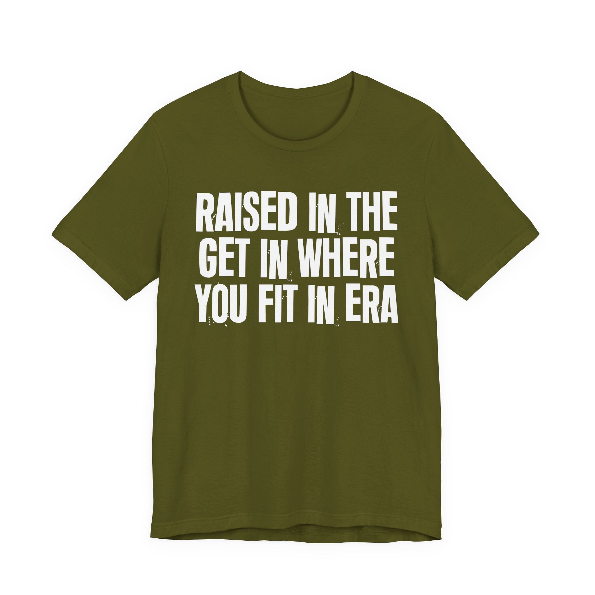 Raised In The Get In Where You Fit In Era - Funny Back In The Day Statement Tee Shirt