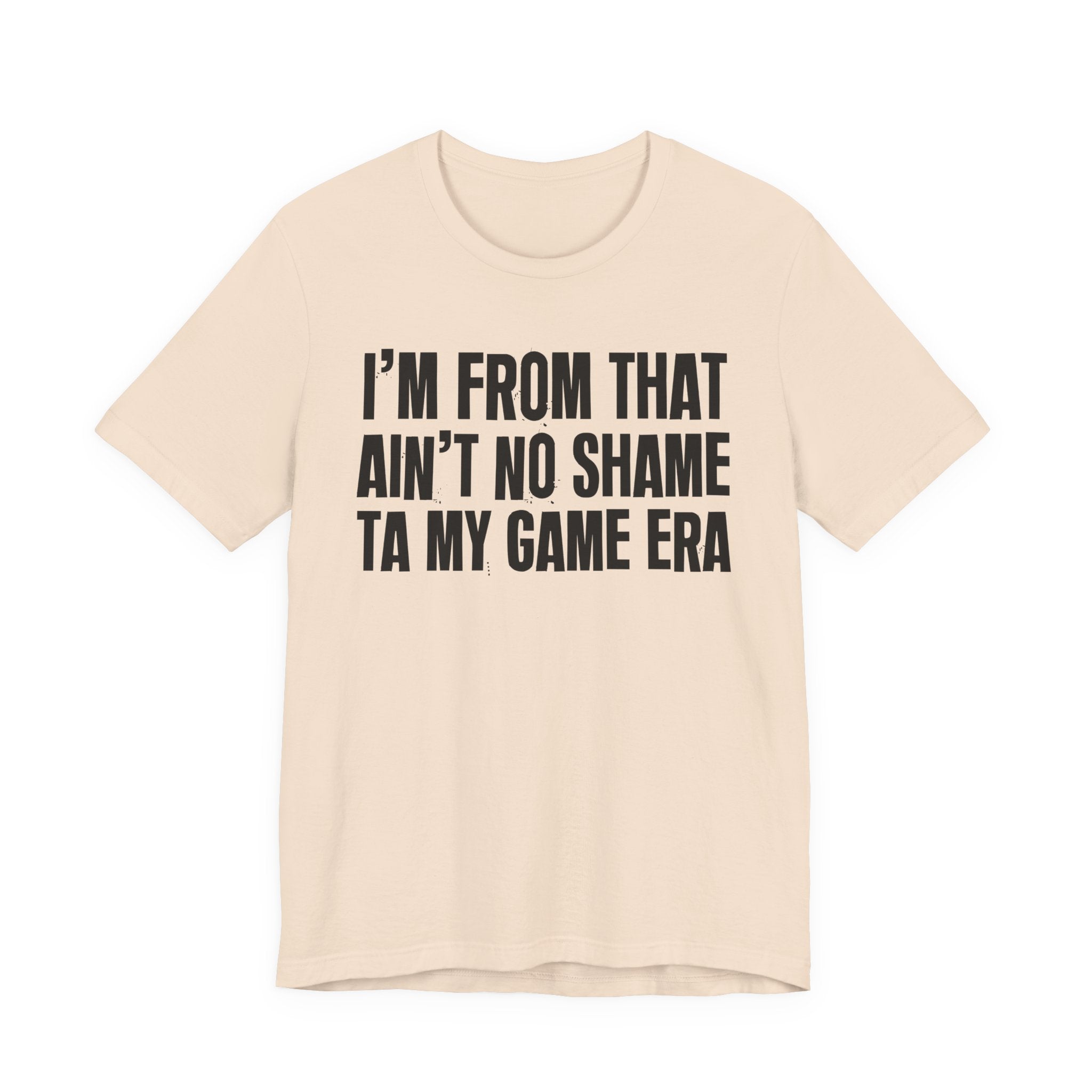 I'm From That Ain't No Shame Ta My Game Era - Funny Growing Up Tee