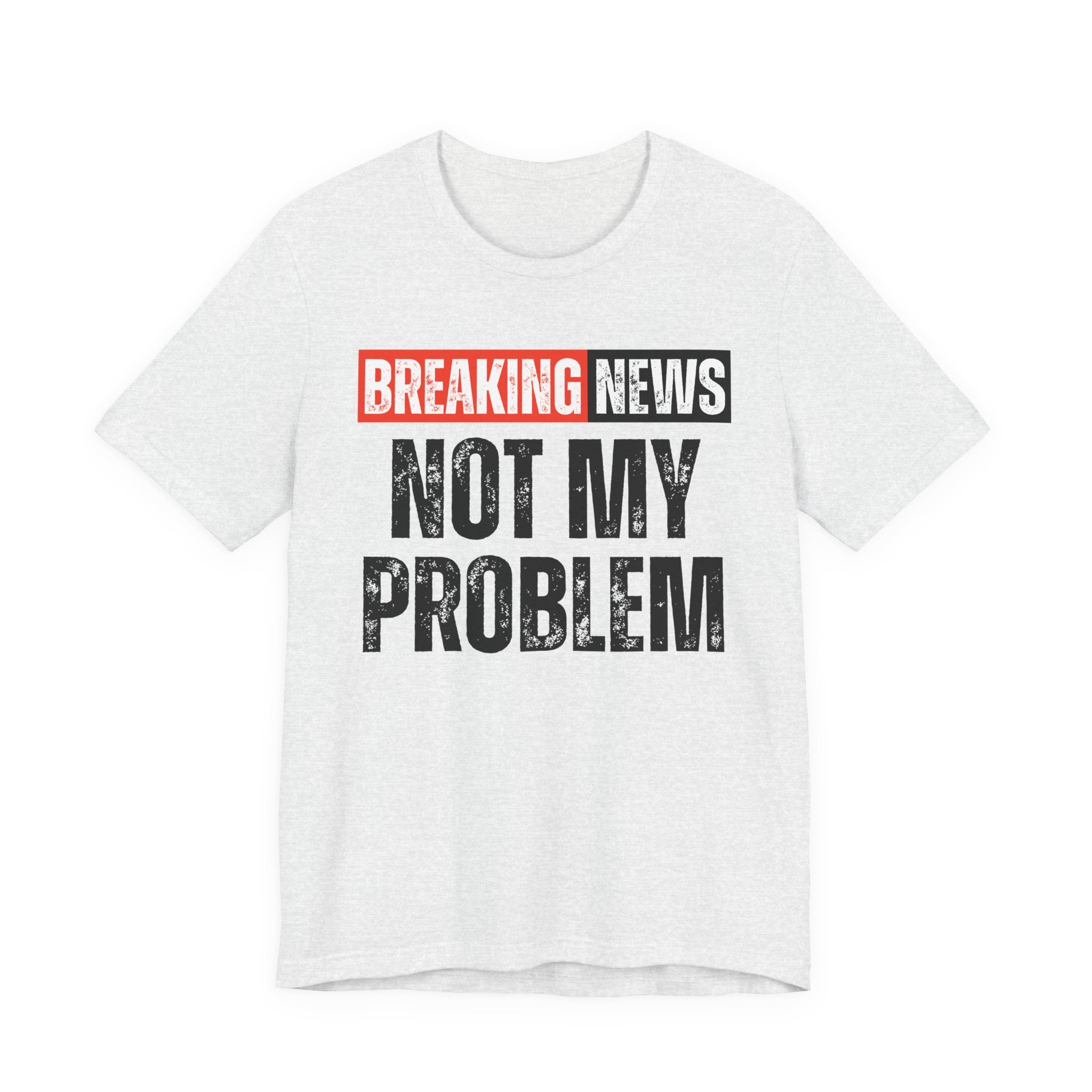 Breaking News: Not My Problem — Funny News Alert T-Shirt
