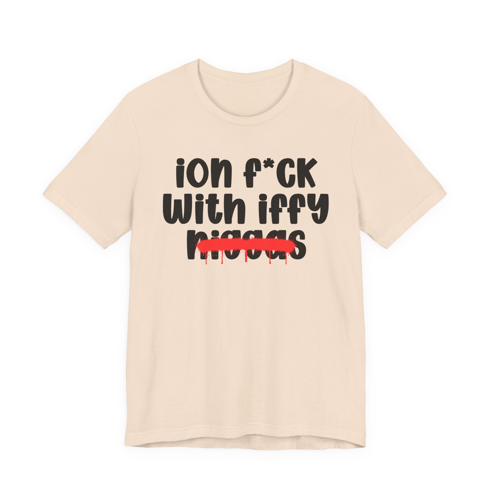ION Fuck With Iffy Niggas - Brutally Direct Statement Tee