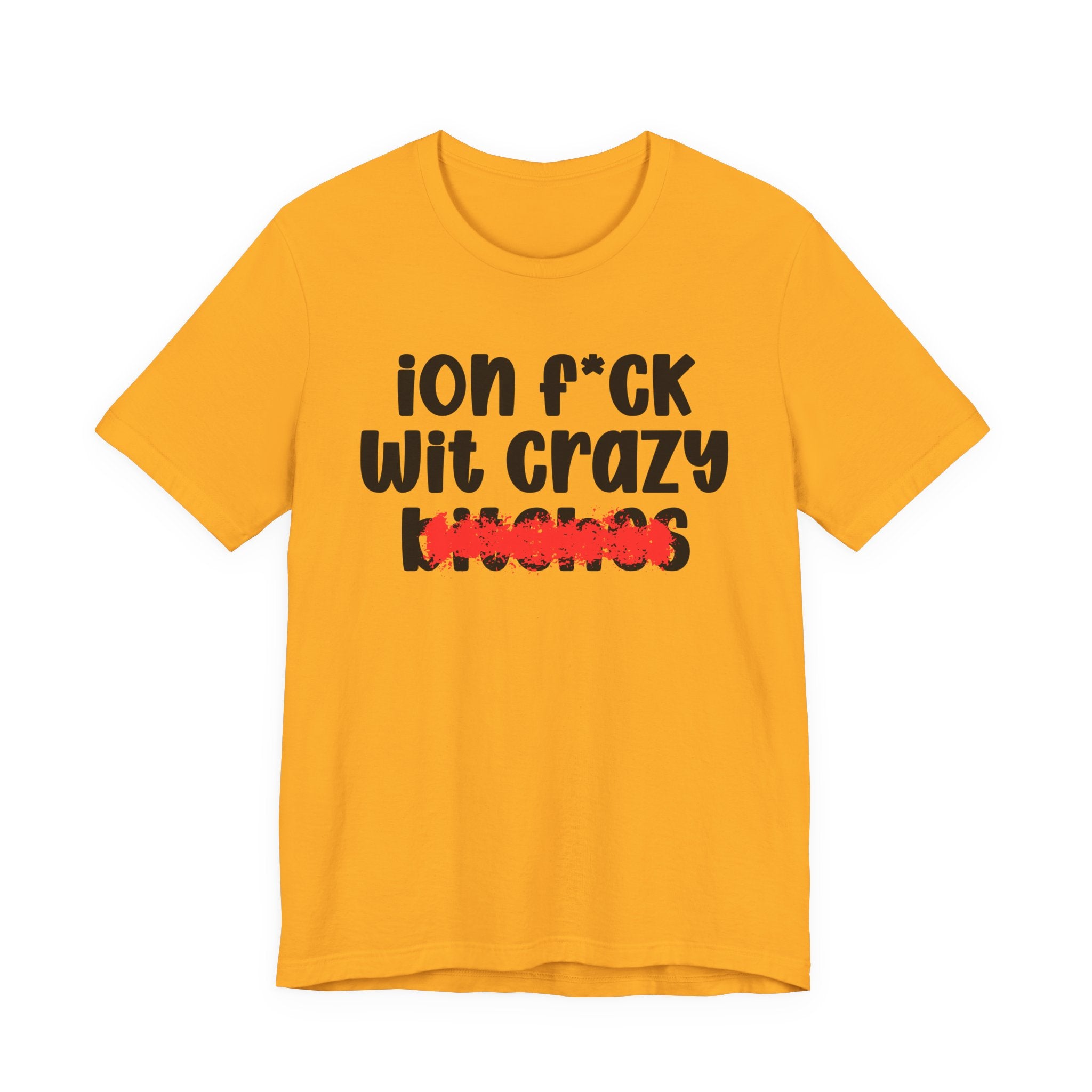 ION (I Don't) FUCK WITH CRAZY BITCHES — Bold Sarcastic Graphic T-Shirt