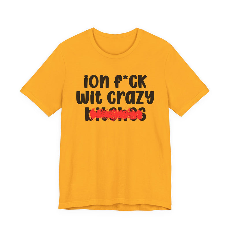 ION (I Don't) FUCK WITH CRAZY BITCHES — Bold Sarcastic Graphic T-Shirt