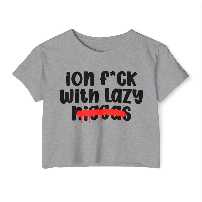 ION Fuck With Lazy Niggas - Brutally Direct Statement Crop-top