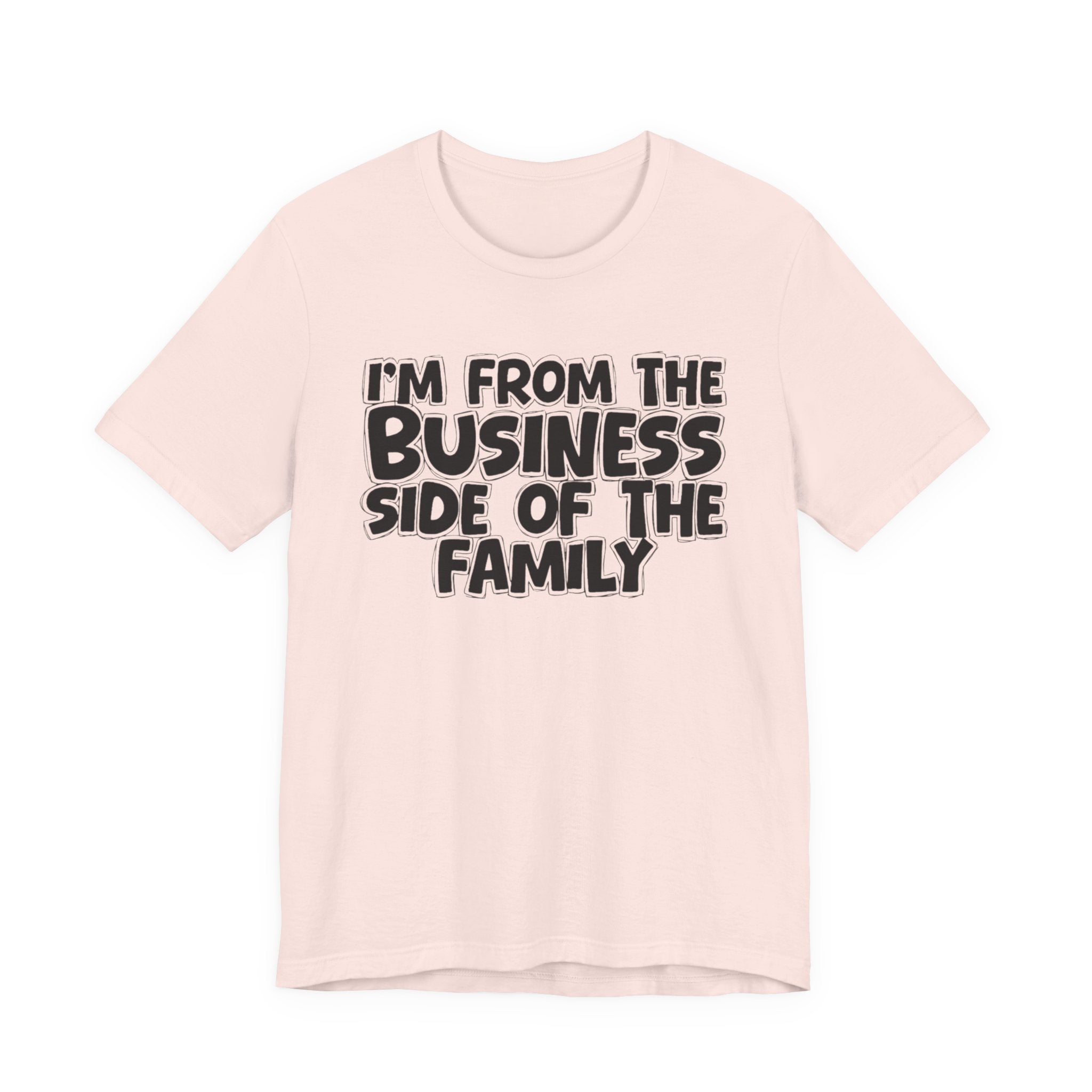 I'm From the Business Side of the Family - Funny Family Statement Tee