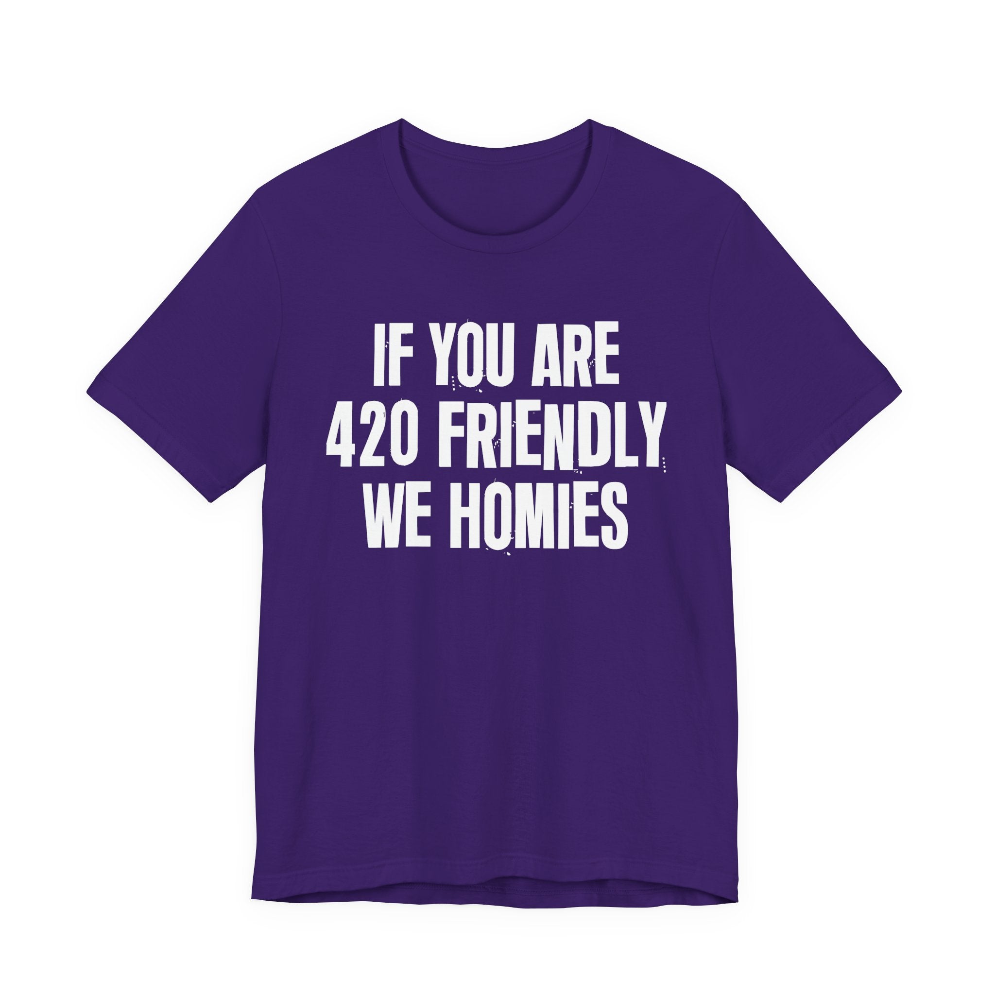 If You Are 420 Friendly We Homies — Funny Cannabis Lovers Tee Shirt