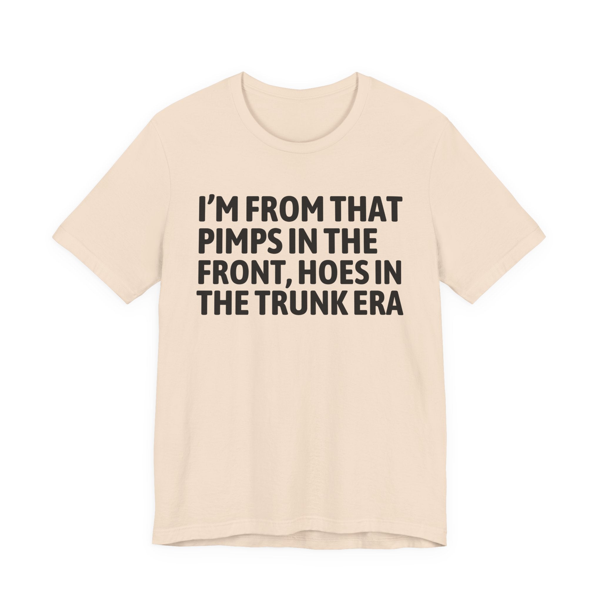 I'm From That Pimps In The Front Hoes In The Trunk Era - Funny Growing Up Tee