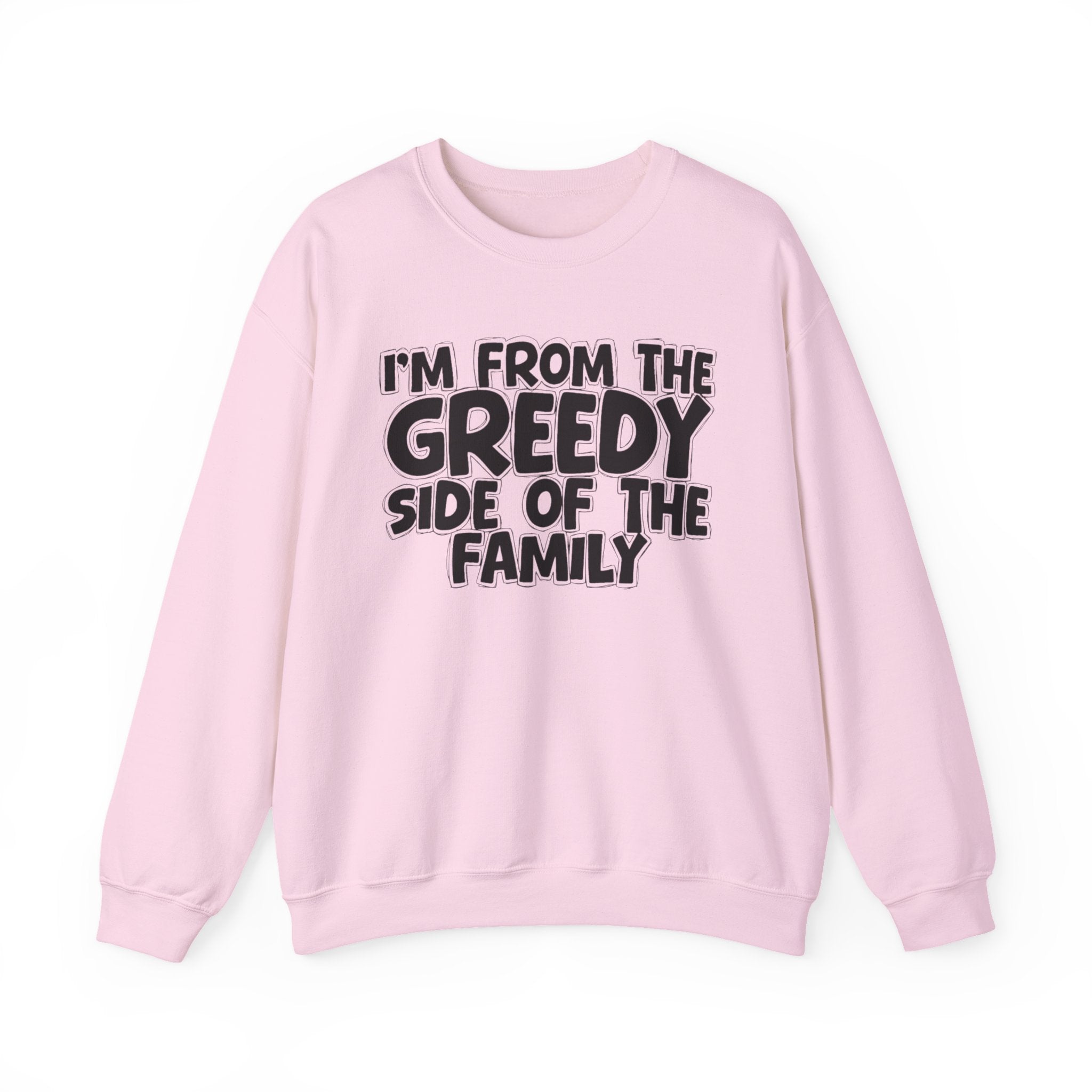 I'm From The Greedy Side of the Family — Funny Family Sweatshirt