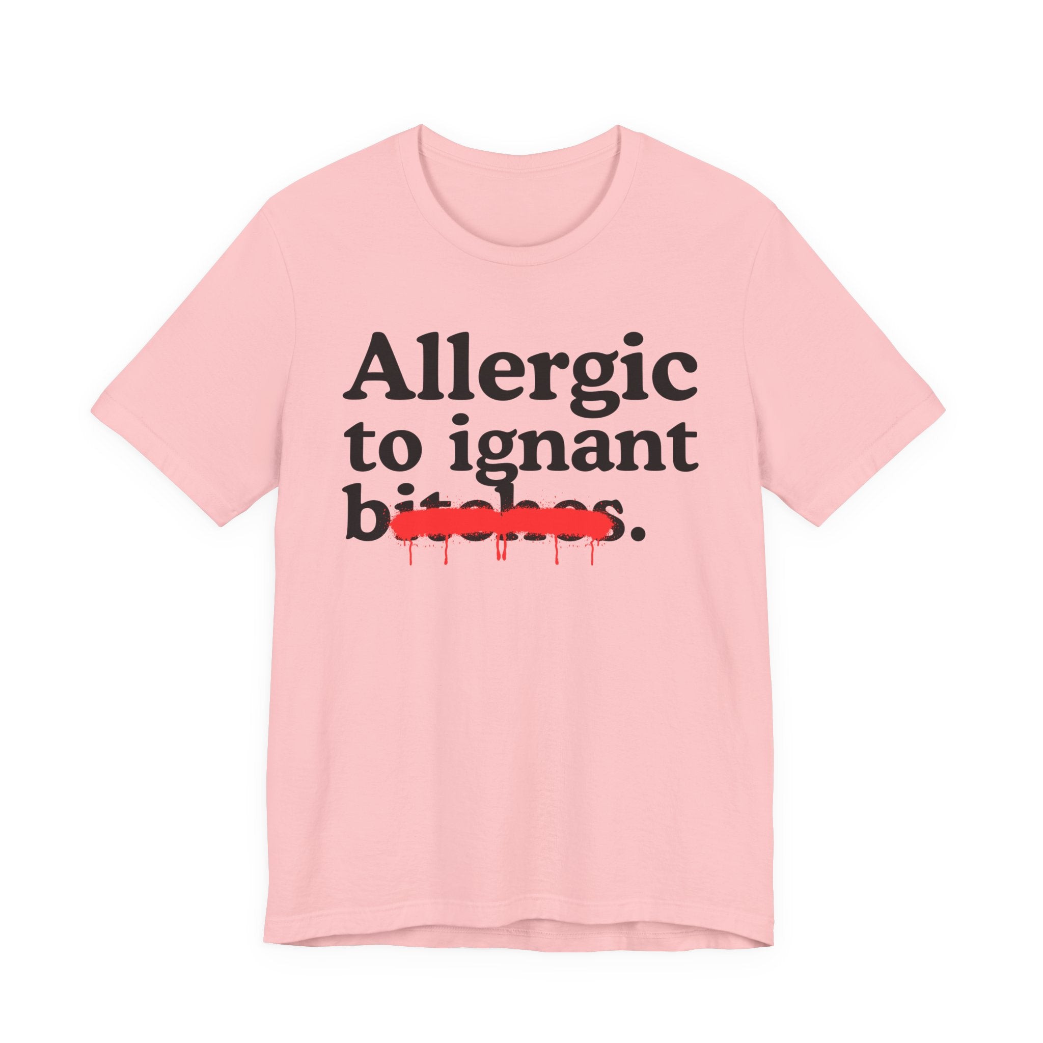 Allergic To Ignant Bitches — Sarcastic Sassy Statement T-Shirt