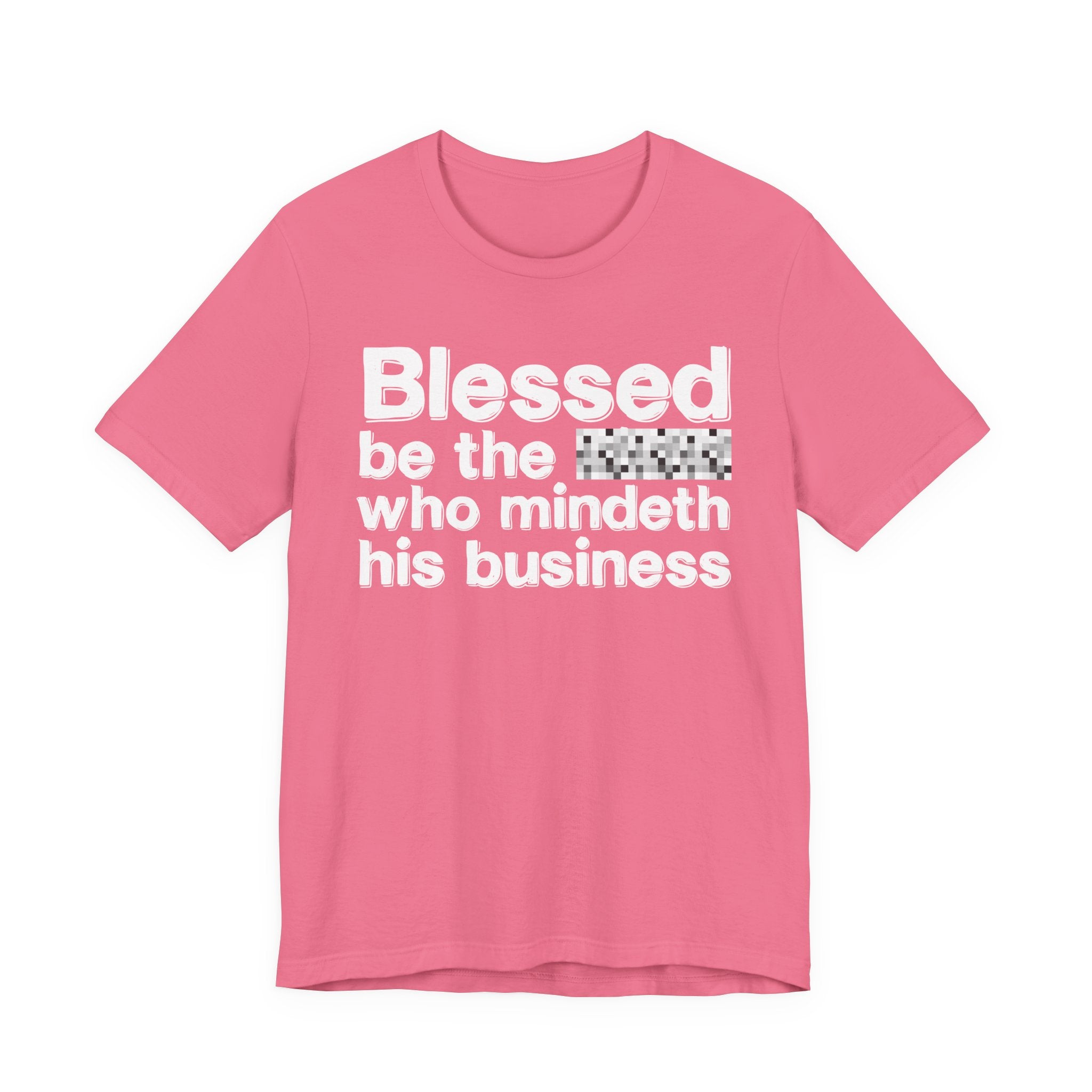 Blessed Be The [Censored] Who Mindeth His Business - Funny Inspirational Graphic Tee