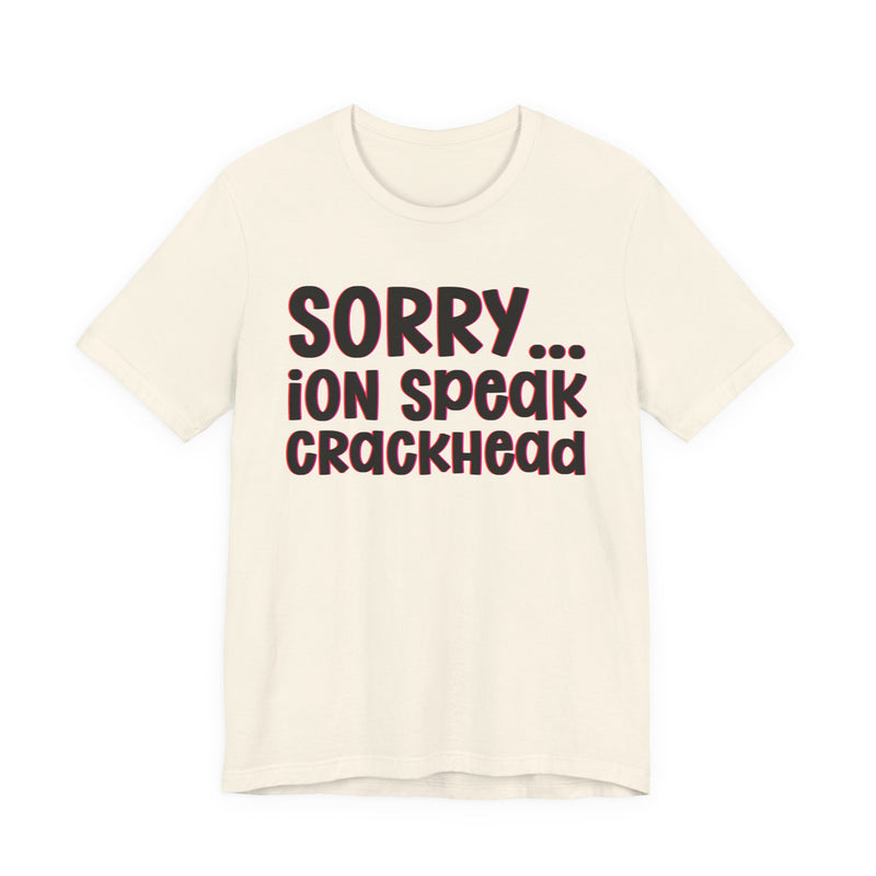 Sorry ION Speak Crackhead  —  Humorous Reaction T-shirt