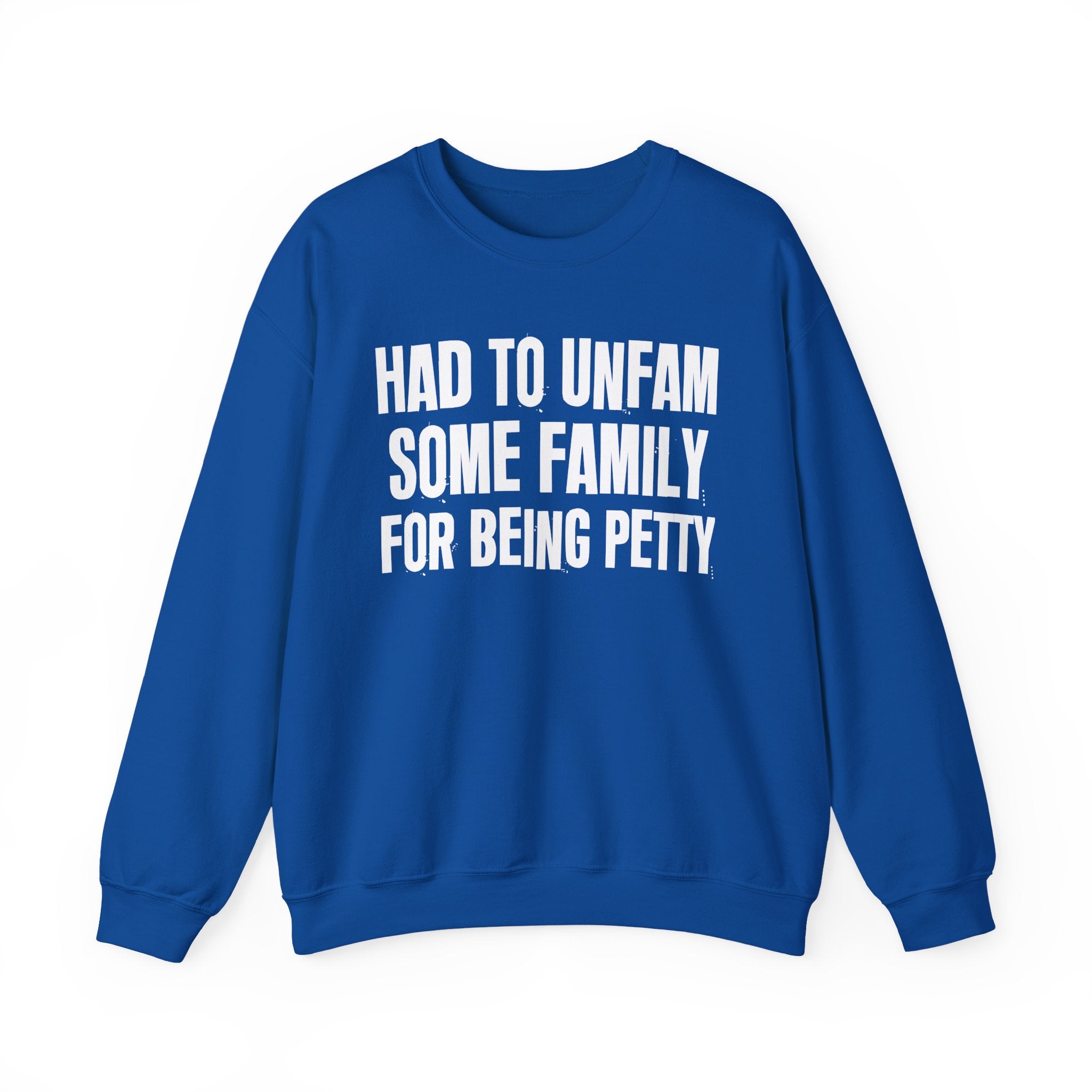 Had To Unfam Some Family For Being Petty - Humorous Quote Sweatshirt
