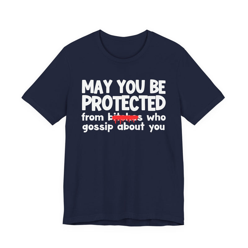May You Be Protected From Bitches Who Gossip About You — Funny Protection Statement T-Shirt