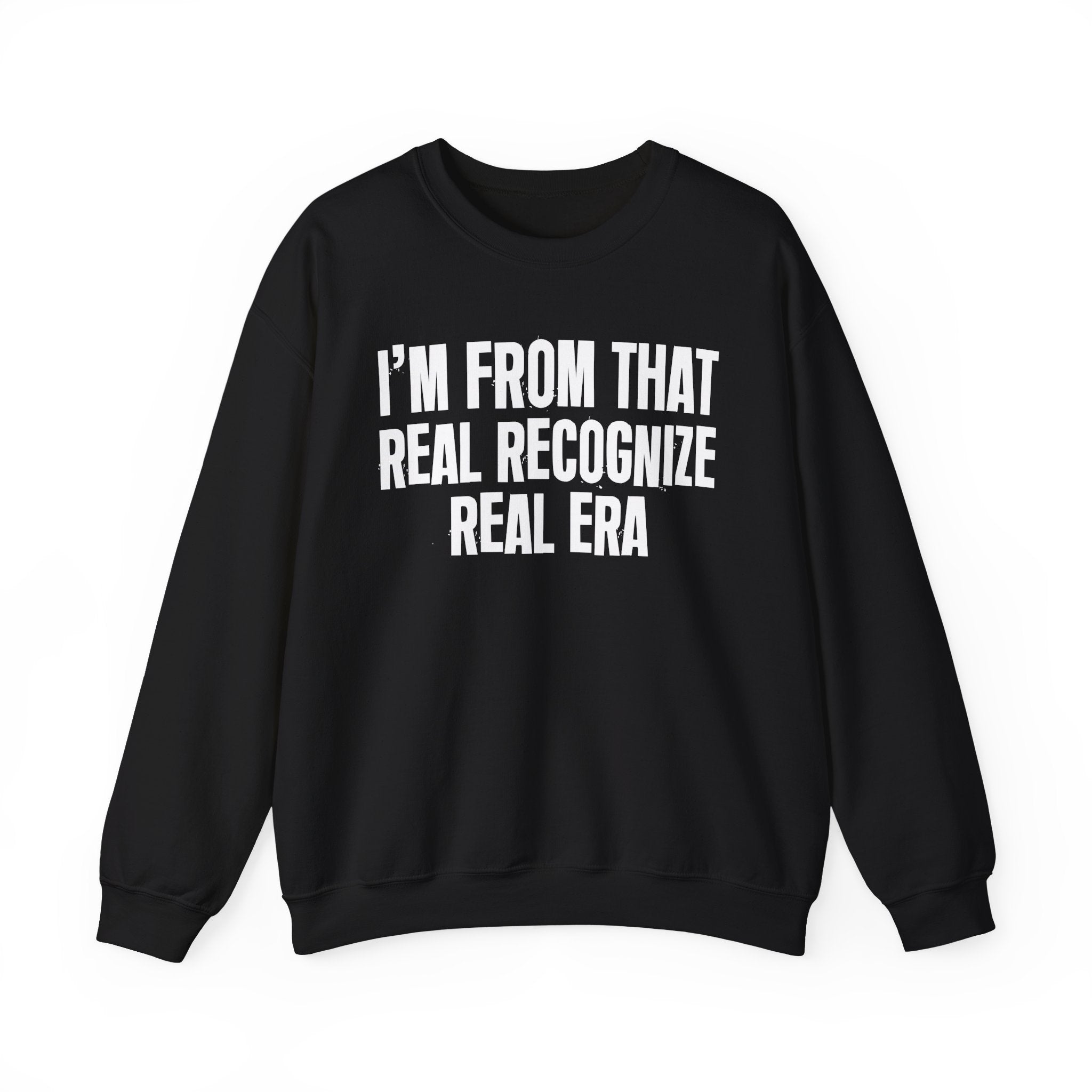 I'm From That Real Recognize Real Era - Funny Growing Up Sweatshirt