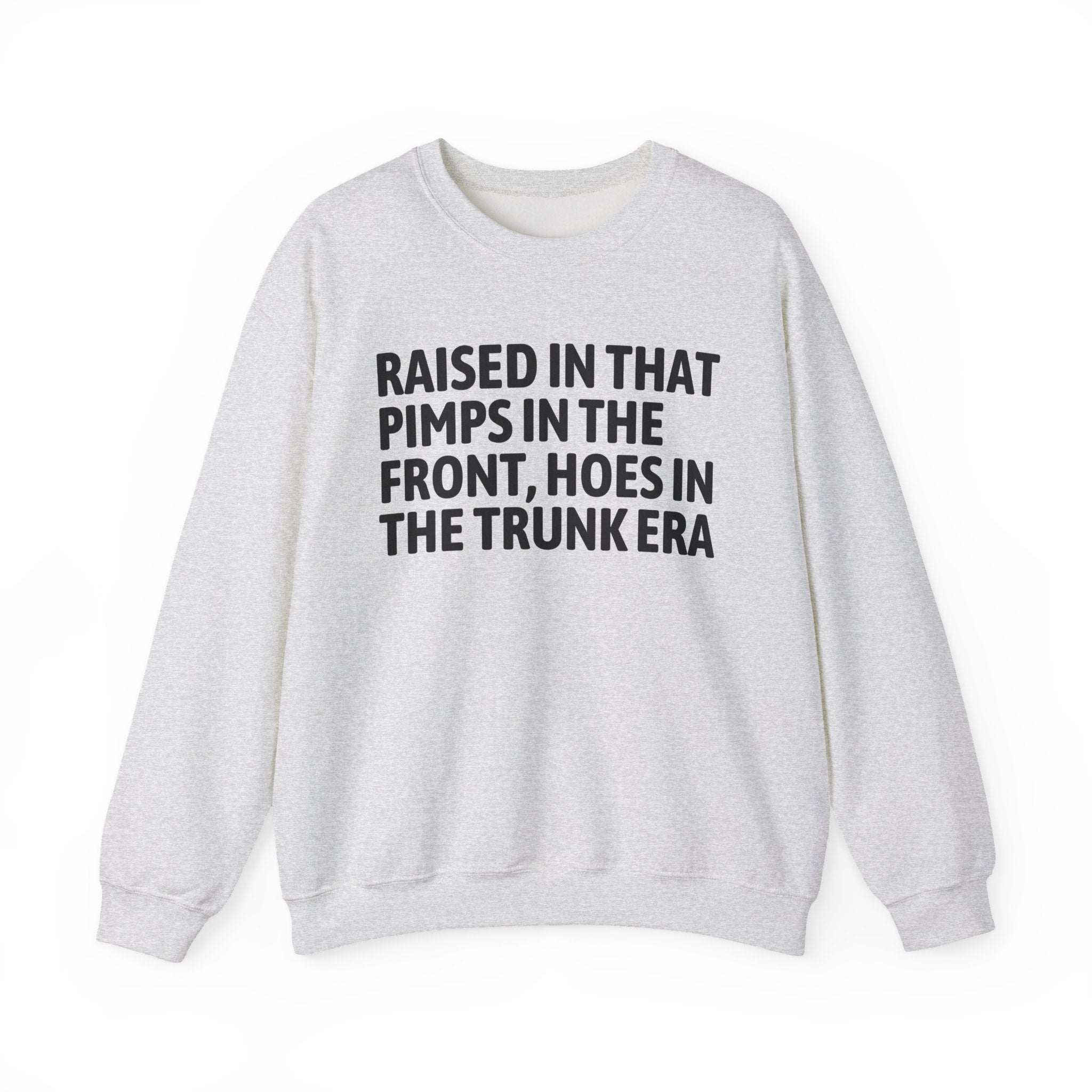 Raised In That Pimps In The Front Hoes In The Trunk Era - Funny Back In The Day Statement Sweatshirt