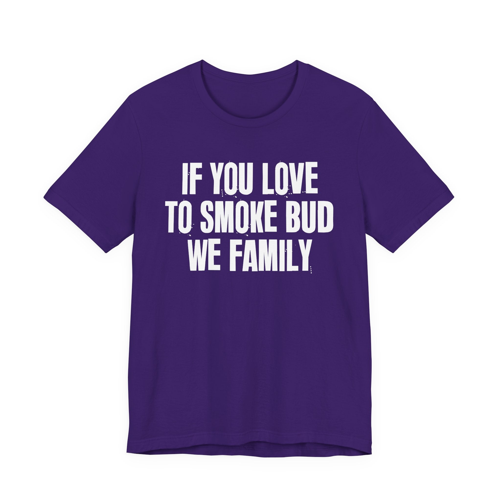 If You Love To Smoke Bud We Family — Funny Cannabis Lovers Tee Shirt