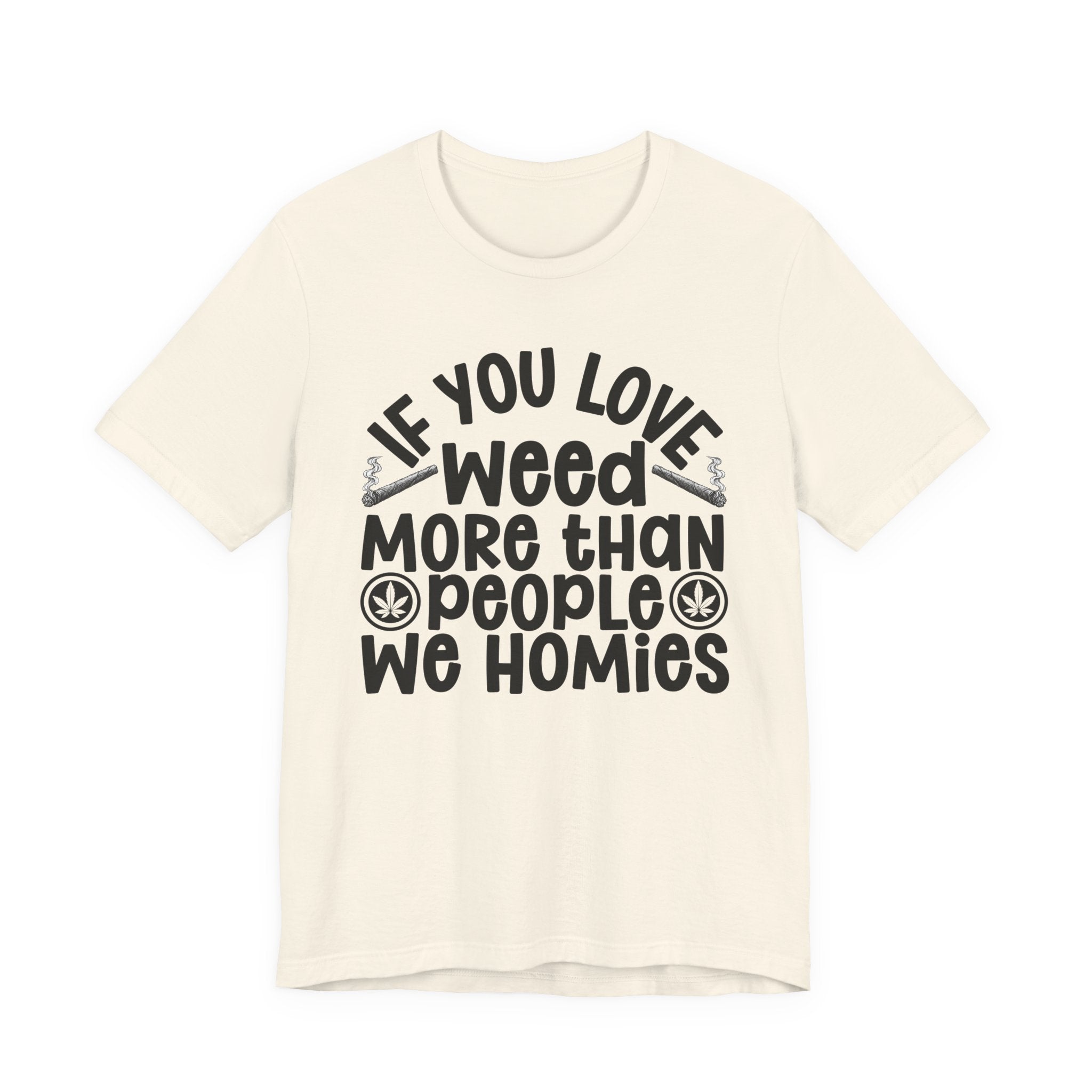 If You Love Weed More Than People We Homies — 420 Lovers T-shirt