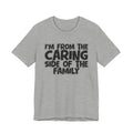 I'm From the Caring Side of the Family - Funny Family Statement Tee