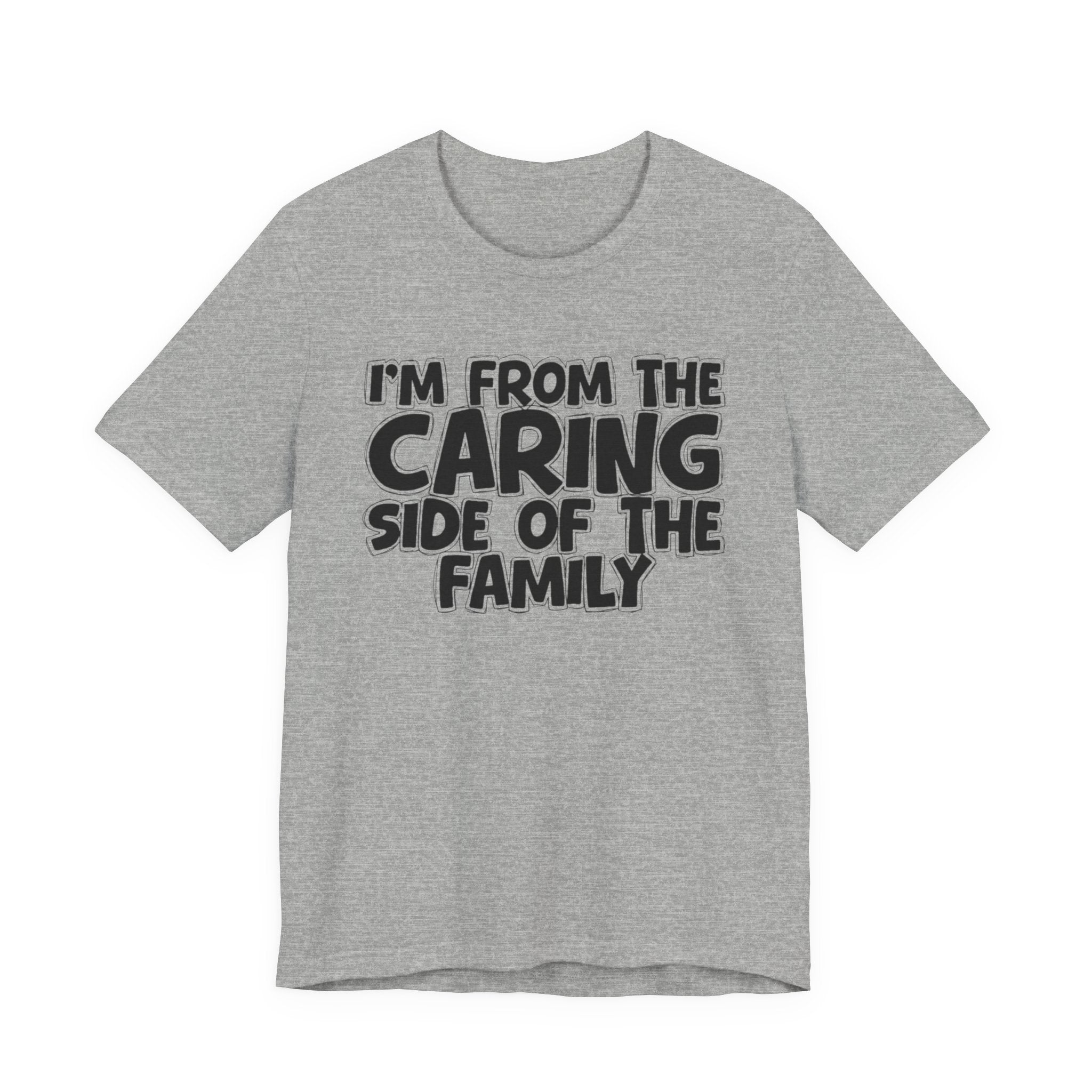 I'm From the Caring Side of the Family - Funny Family Statement Tee