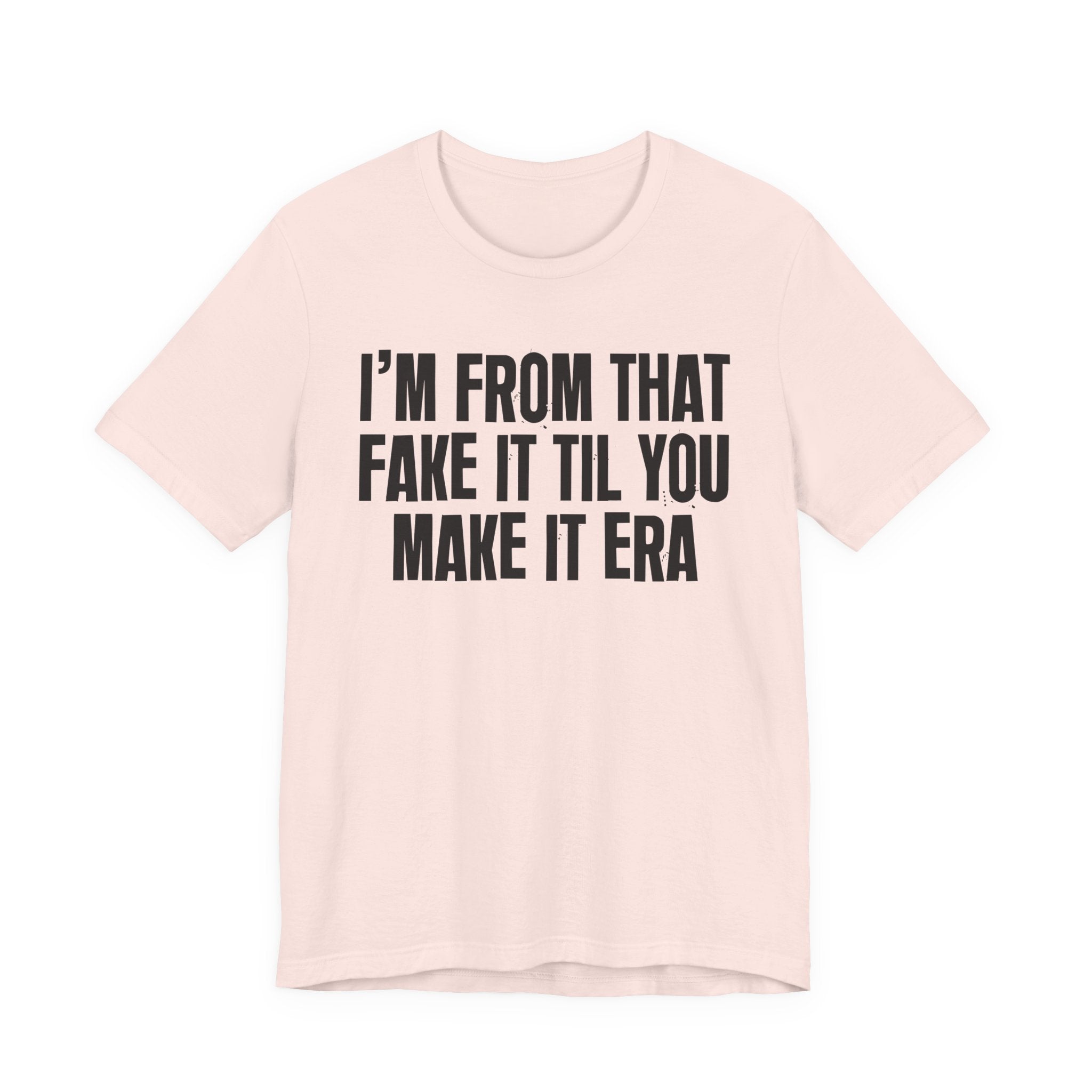 I'm From That Fake It Til You Make It Era - Funny Growing Up Tee