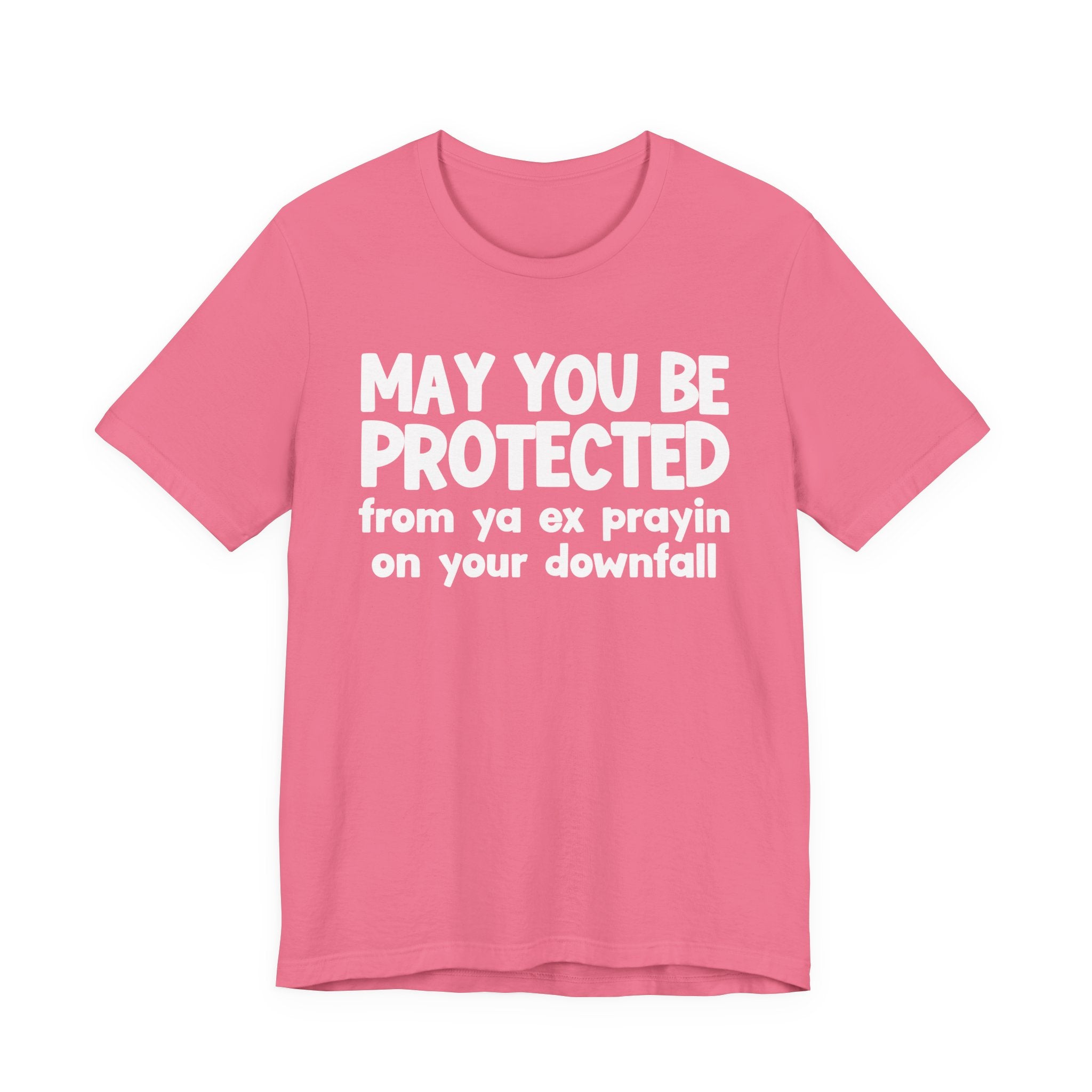 May You Be Protected From Ya Ex Prayin On Your Downfall - Inspirational Statement T-Shirt