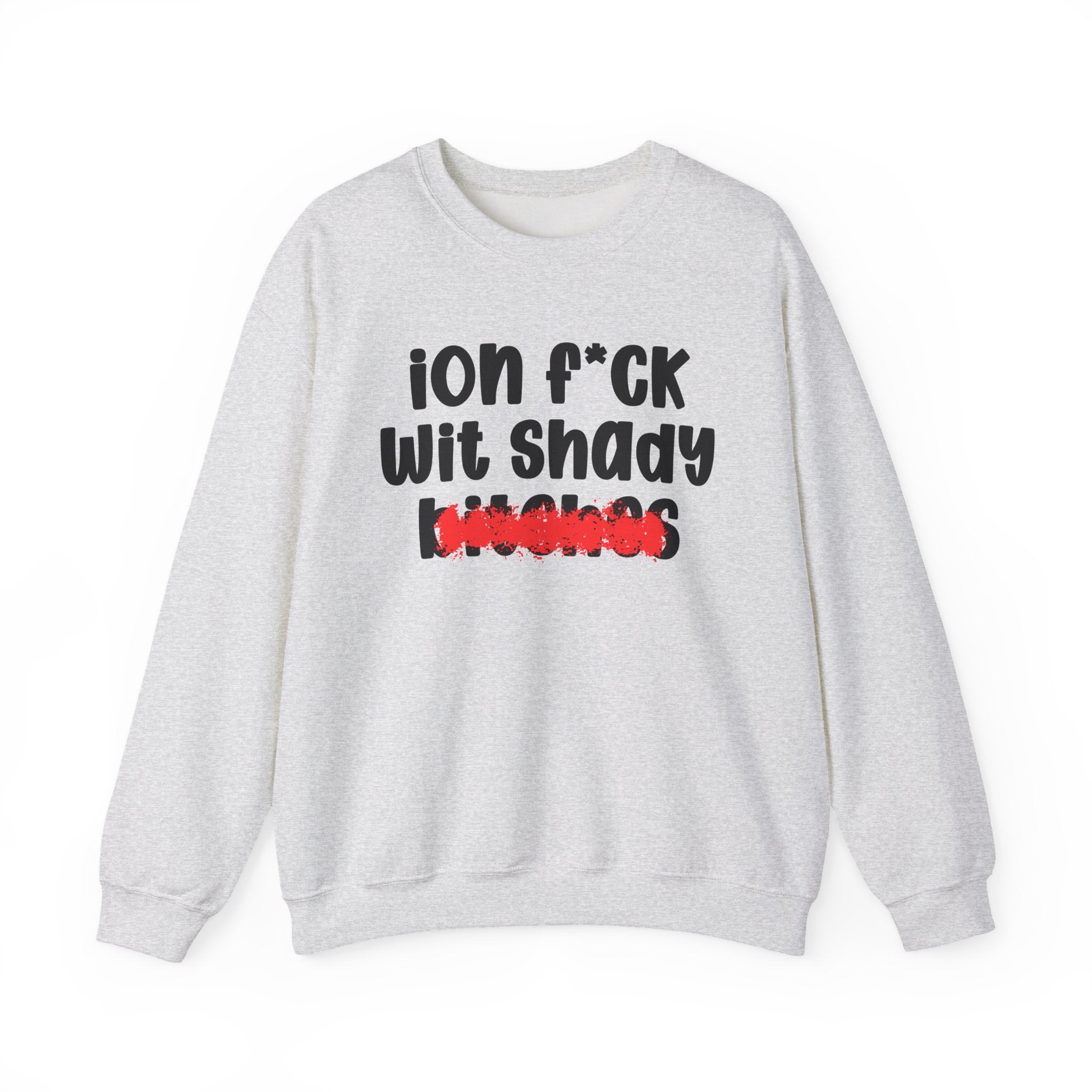 ION (I Don't) FUCK WIT SHADY BITCHES - Bold Sarcastic Sweatshirt