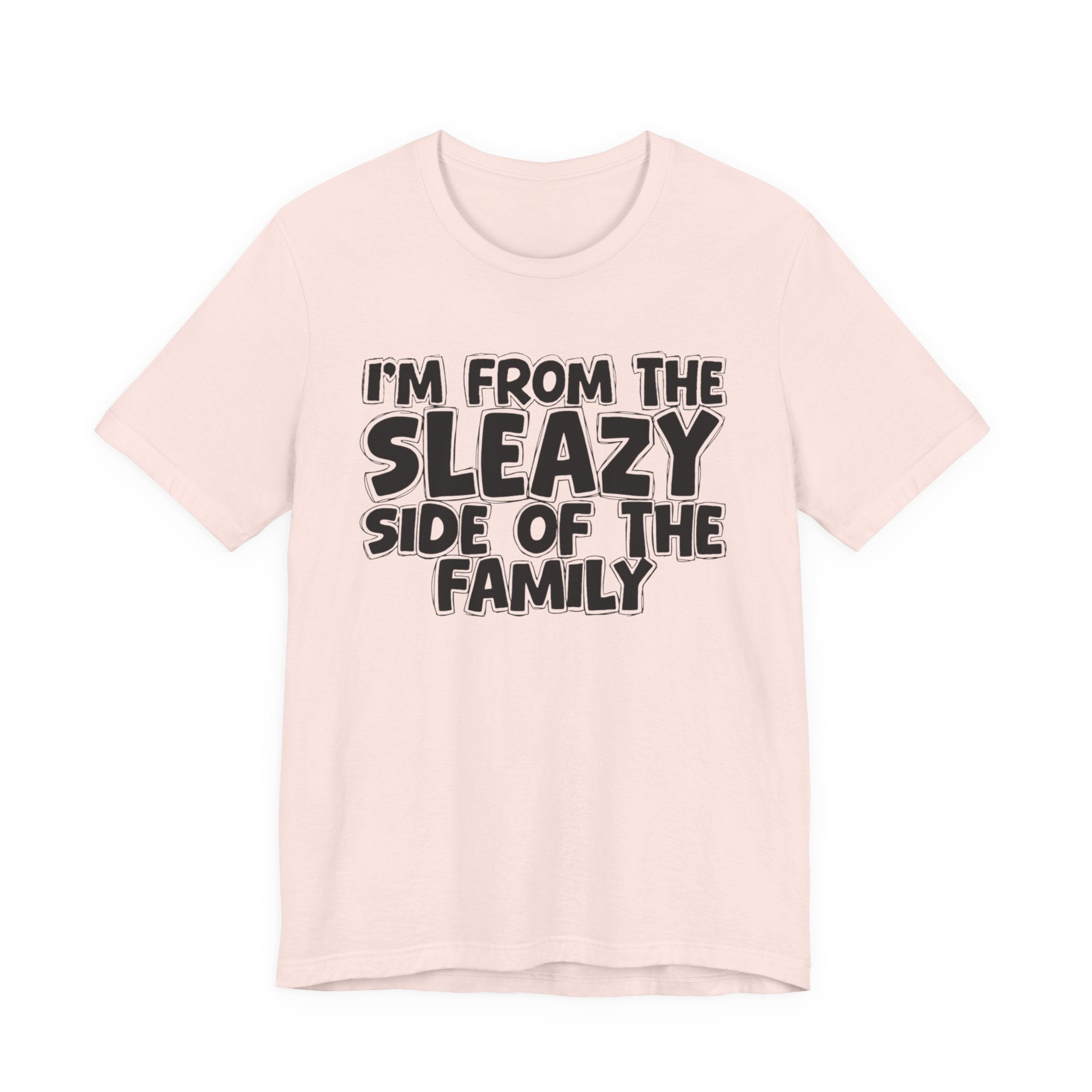 I'm From the Sleazy Side of the Family - Humorous Family Pride T-Shirt