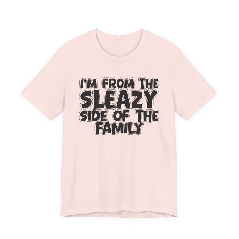 I'm From the Sleazy Side of the Family — Humorous Family Pride T-Shirt