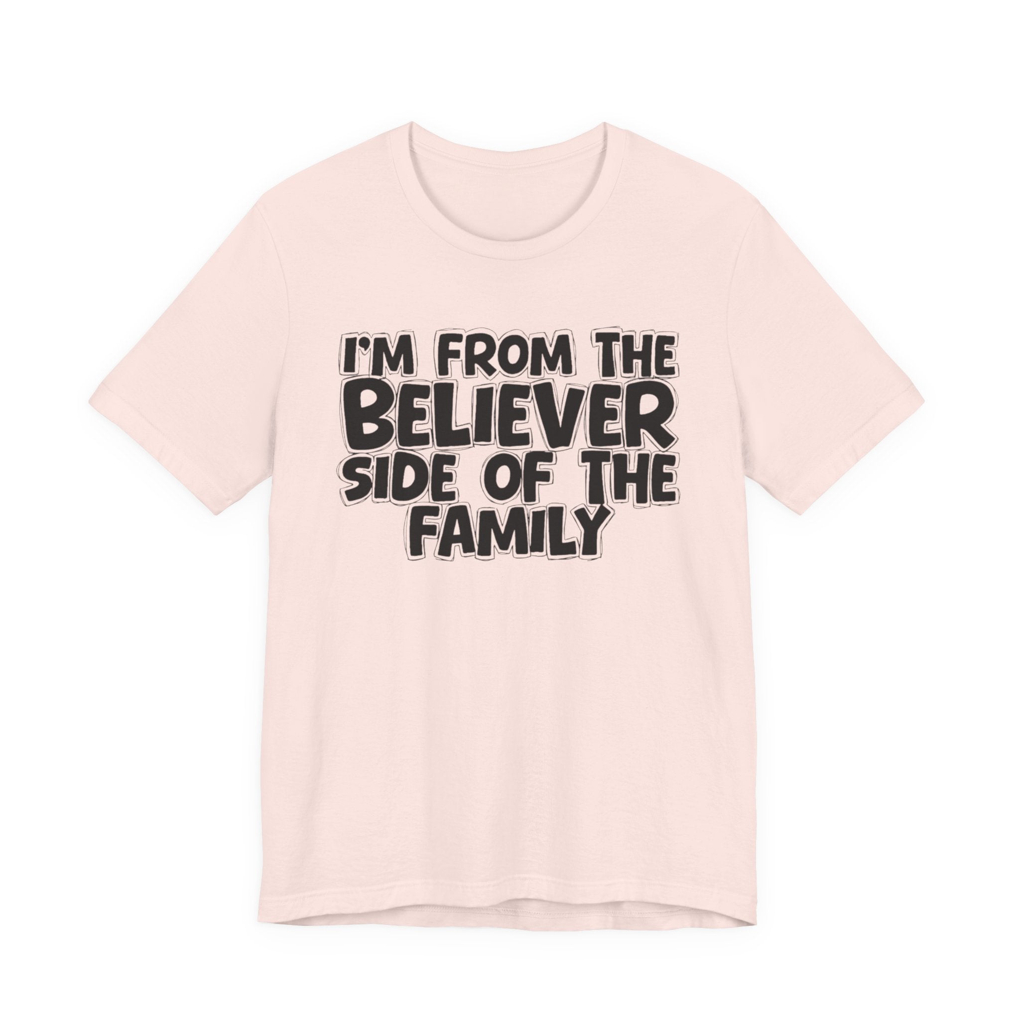 I'm From the Believer Side of the Family - Funny Family Statement Tee