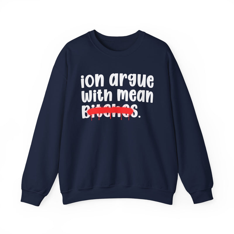 navy sweatshirt with white stacked "ion argue with mean BITCHES" lettering and a red scribble strikeout through BITCHES, front flat-lay view.