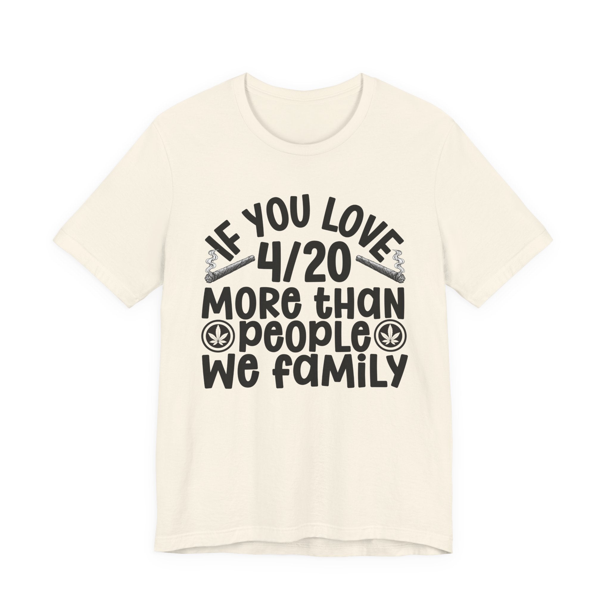 If You Love 4/20 More Than People We Family — Cannabis Lovers T-shirt