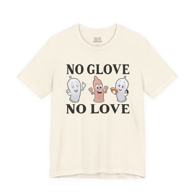 No Glove No Love — T-Shirt alternate view 4: NO GLOVE NO LOVE in bold statement lettering. Street Talk Designs humor statement apparel.