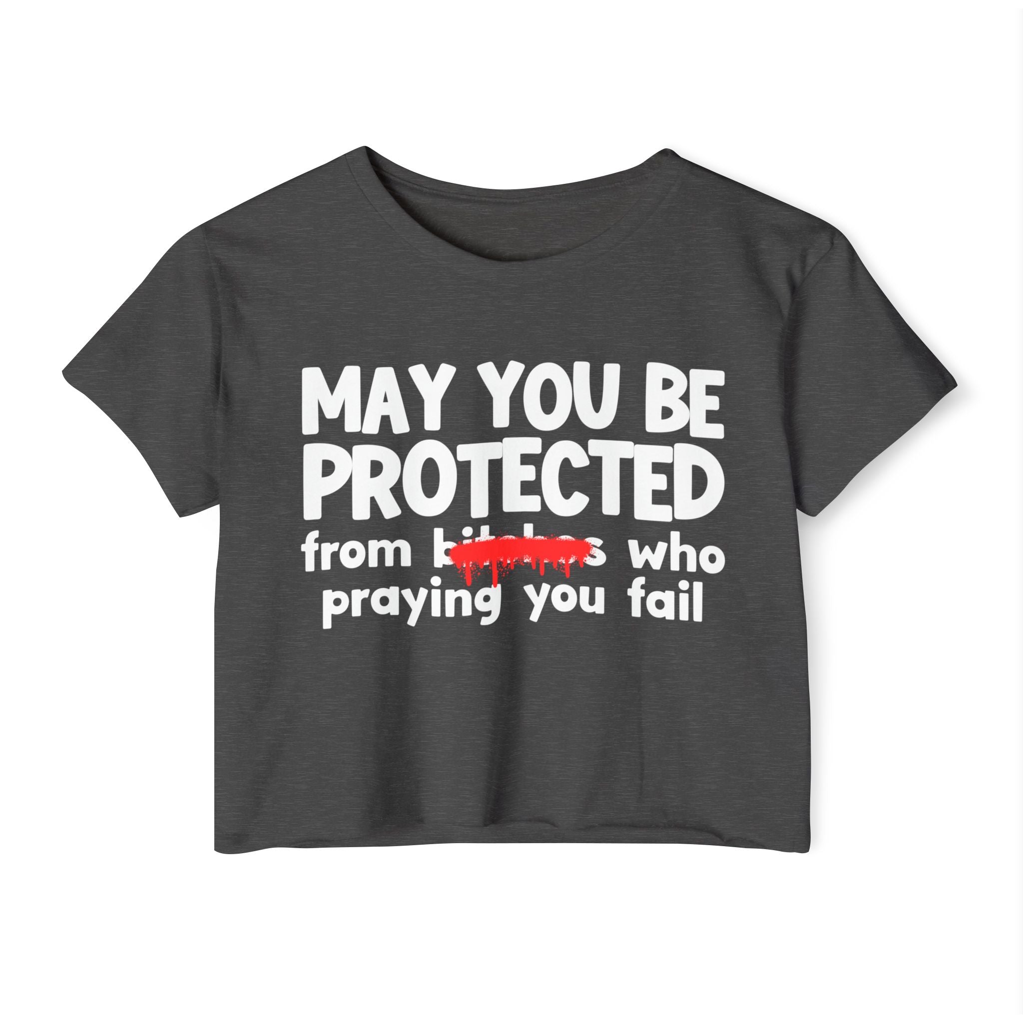 May You Be Protected From Bitches Who Praying You Fail — Funny Protection Statement Crop Top