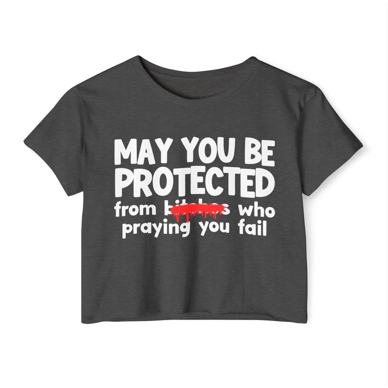 May You Be Protected From Bitches Who Praying You Fail — Funny Protection Statement Crop Top