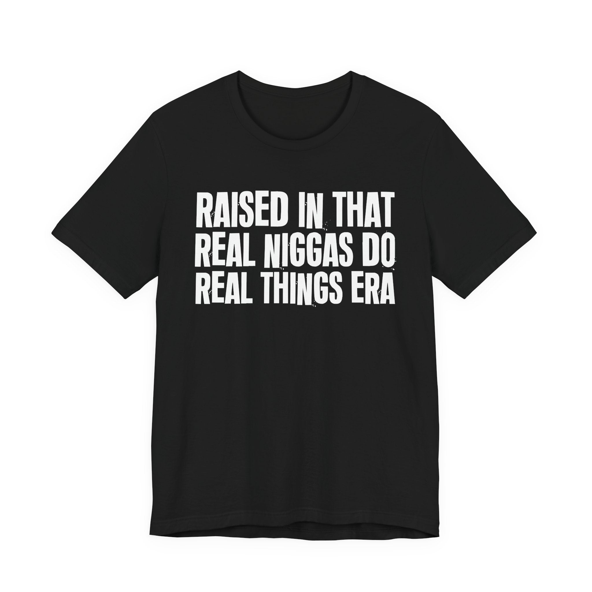 Raised In That Real Niggas Do Real Things Era - Funny Back In The Day Statement Tee Shirt