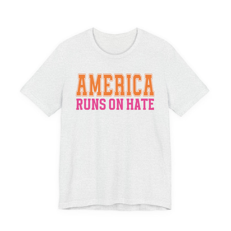 America Runs On Hate — T-Shirt front view: AMERICA RUNS ON HATE in bold statement lettering. Street Talk Designs politics and power statement apparel.