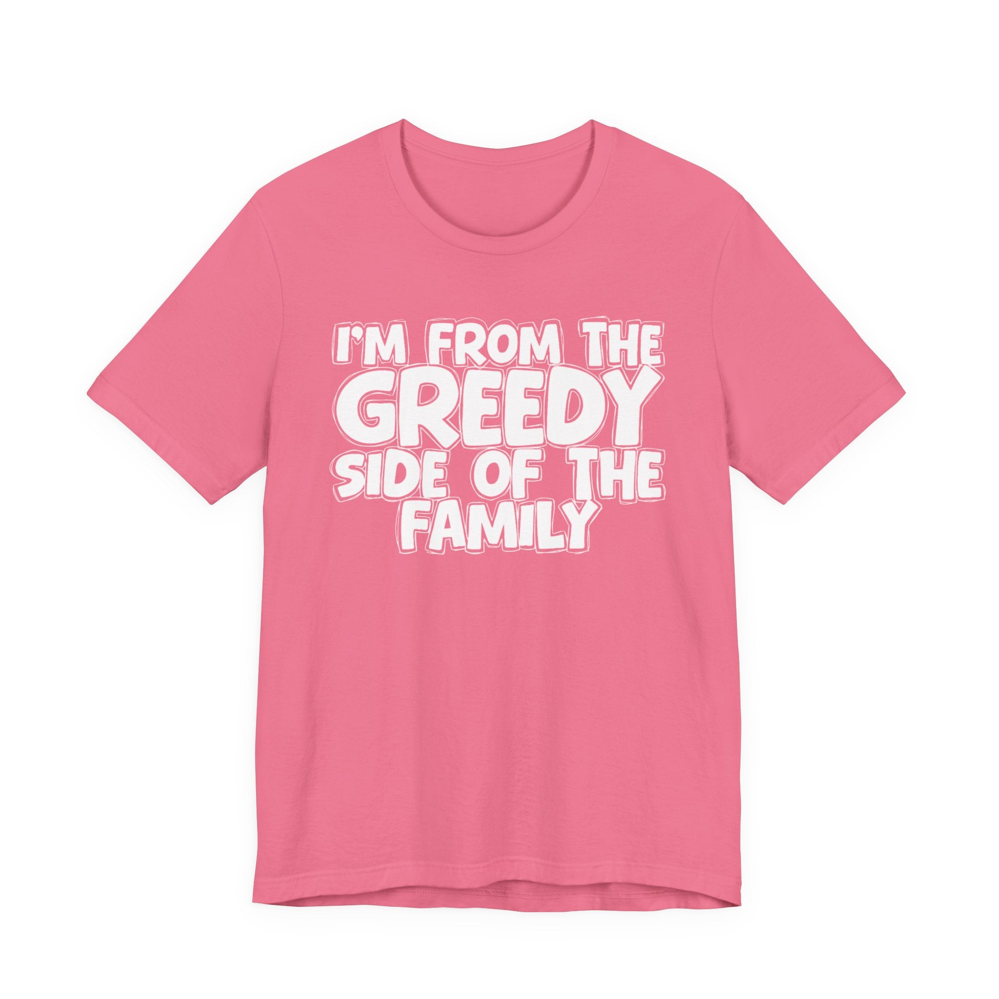 I'm From the Greedy Side of the Family - Funny Family Statement Tee
