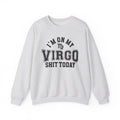 I'm On My Virgo Shit Today - Sweatshirt