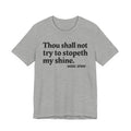 Thou Shall Not Try To Stopeth My Shine — Funny Warning Humor Tee