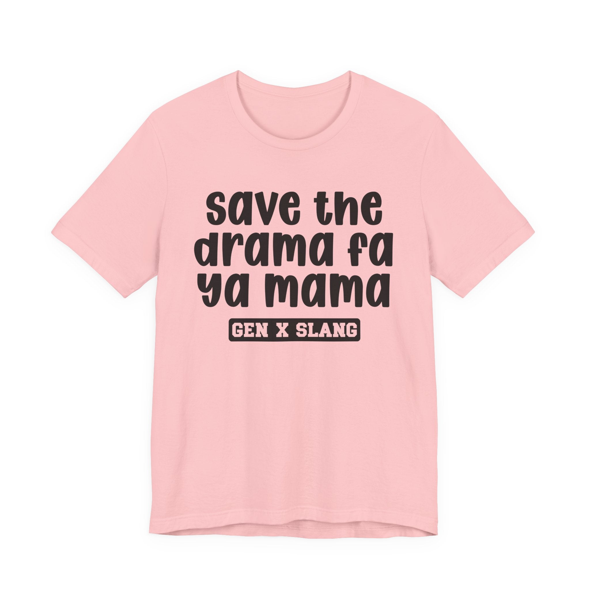 Gen X Slang T-Shirt - Save The Drama Fa Ya Mama -Retro Humor Tee