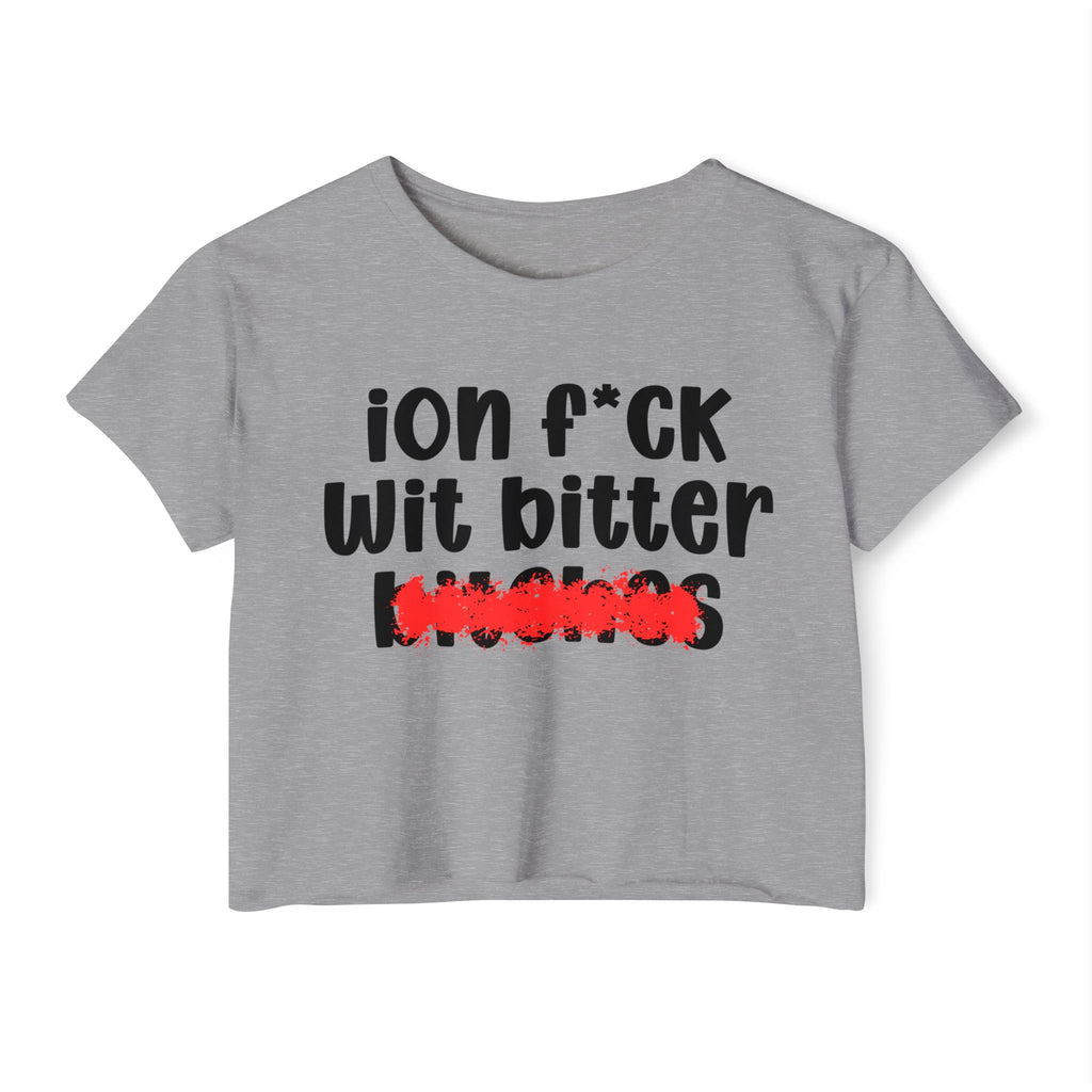 ION (I Don't) FUCK WITH BITTER BITCHES - Bold Sarcastic Crop Top