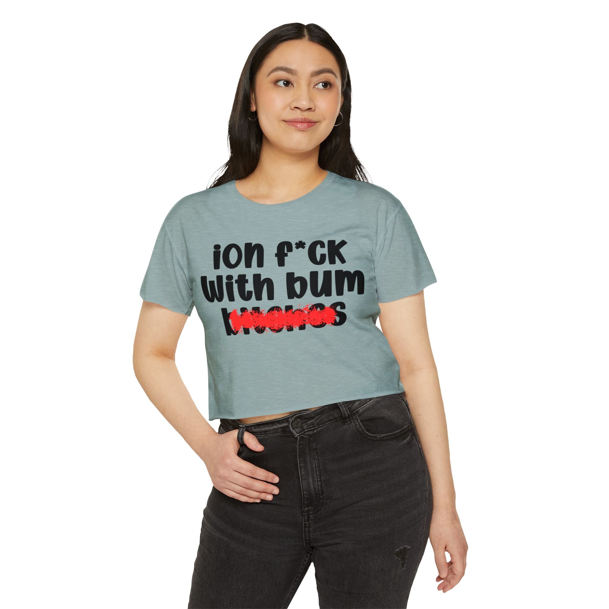 ION (I Don't) FUCK WIT BUM BITCHES - Bold Sarcastic Crop Top