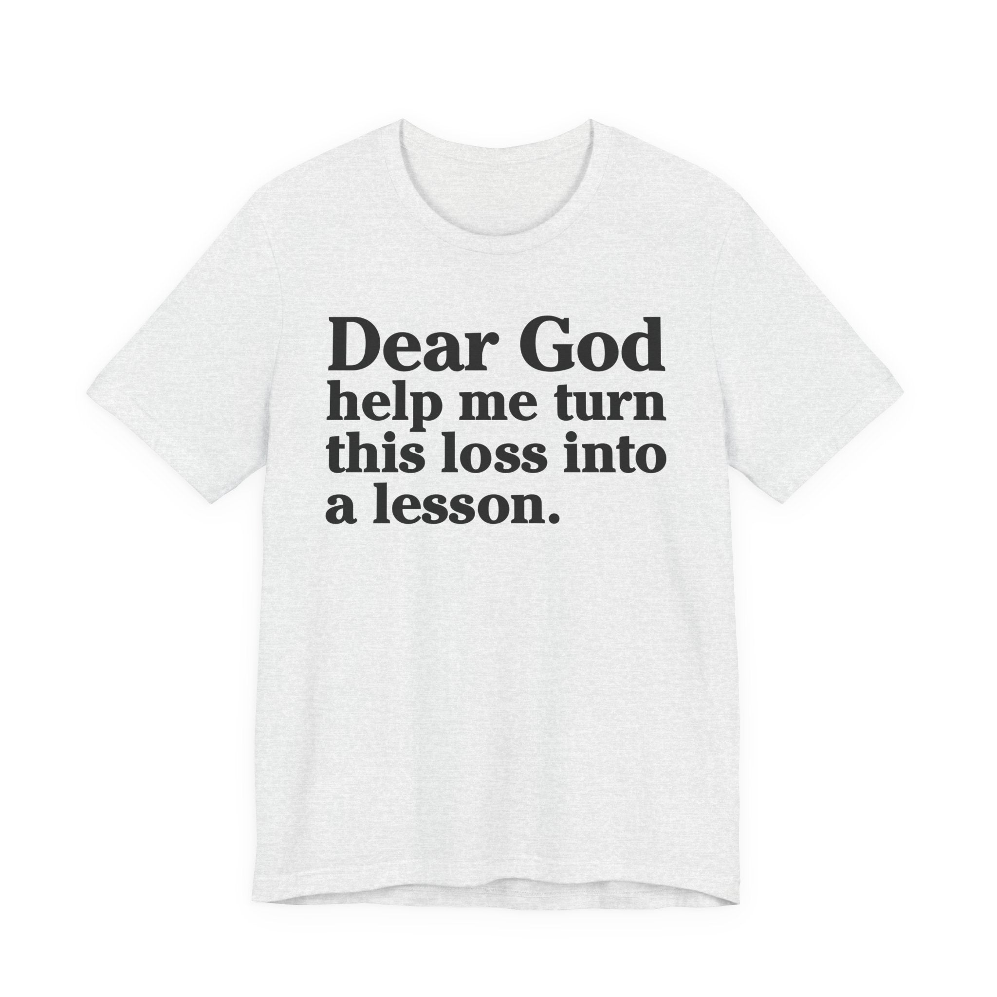 Dear God Help Me Turn This Loss Into A Lesson - Positive Christian T-Shirt