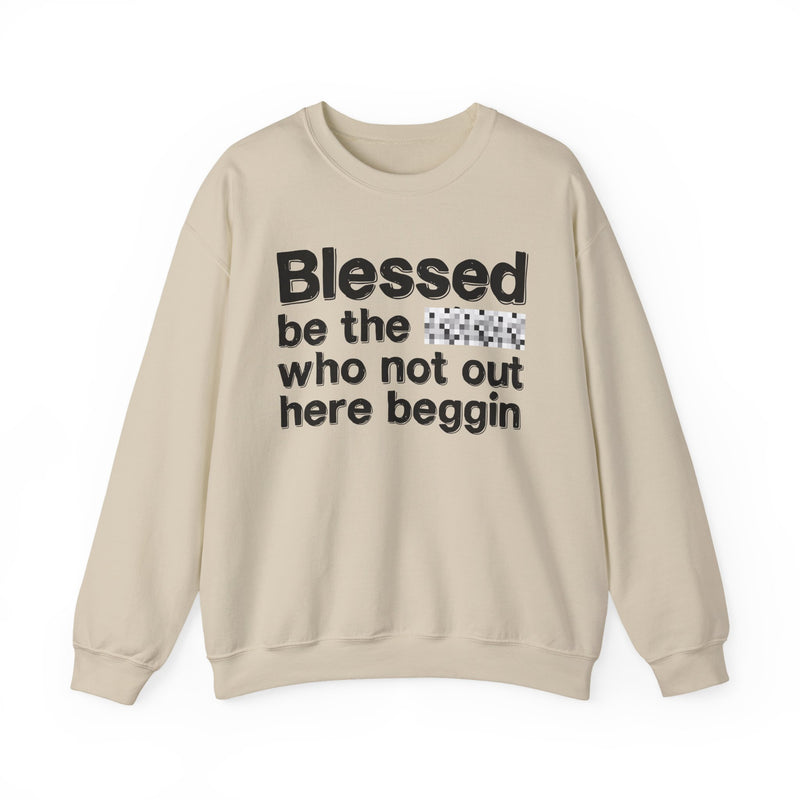 Blessed Be The [Censored] Who Not Out Here Beggin' — Funny Inspirational Sweathsirt