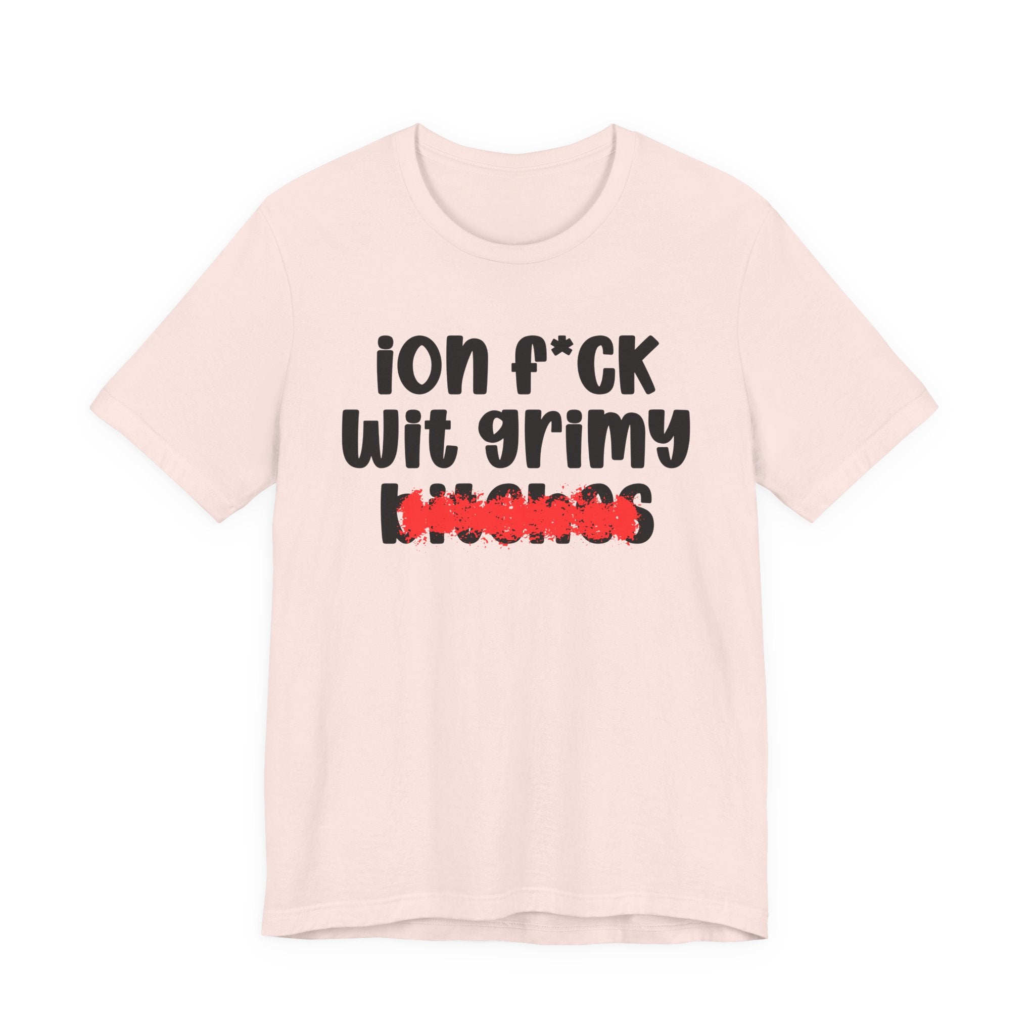 ION (I Don't) FUCK WIT GRIMY BITCHES — Bold Sarcastic Graphic T-Shirt